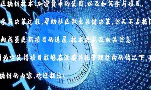 “区块链村长”这个词通常是在区块链和加密货币的社区中使用，特别是在一些去中心化项目或社区中。它的意思是某个特定社区或项目中的领头人或管理者，类似于传统村落中村长的角色。

具体来说，区块链村长的角色可能包括：

1. **社区引导**：区块链村长通常是该社区的核心人物，他们负责引导社区的发展方向，推动项目进展，并协调社区成员之间的交流。

2. **技术支持**：他们可能会在技术层面上提供支持，帮助成员理解区块链技术、加密货币的使用，以及如何参与项目。

3. **决策参与**：在一些去中心化的项目中，村长可能在某种程度上参与决策过程，帮助社区做出关键决策，但又不占据绝对的控制权。

4. **信息传播**：村长通常会在社区中扮演信息传播者的角色，及时向成员更新项目的进展、技术更新及相关信息。

这种角色对于维持去中心化项目的活力和社区的凝聚力非常重要，因为它使得项目能够在没有传统管理结构的情况下，有效地进行协作与发展。

如果你有关于“区块链村长”的更多具体问题或者想了解更多关于区块链的内容，欢迎提出！