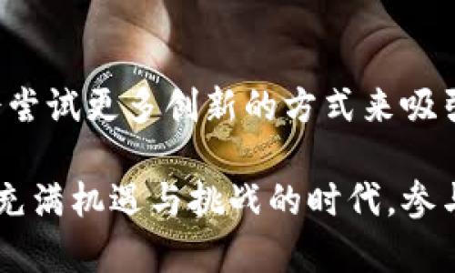 什么是区块链游戏白名单？
区块链游戏白名单是指一系列经过验证或筛选的用户名单，这些用户在参与区块链游戏时，通常可以享受特别的权益或优待。这种名单机制在区块链游戏推广过程中越来越流行，尤其是在初创游戏项目推出之际，白名单的存在为开发者提供了有效的用户管理和营销方式。

白名单的作用
在区块链游戏中，白名单的作用多种多样。例如，开发者可以通过白名单确保参与游戏的用户是提前注册并且有一定信誉的玩家。与此同时，白名单还可以帮助游戏项目筛选出对其项目感兴趣的玩家，从而有效地提升社区的活跃度。

如何获取白名单资格
通常，要获得区块链游戏的白名单资格，用户需要经过一系列的步骤。这些步骤可能包括但不限于：参与社区活动、完成特定的任务、分享项目的相关信息、持有某些特定的代币等。每个游戏项目的要求可能会有所不同，因此玩家需要密切关注其官方网站和社区公告。

区块链游戏白名单的未来趋势
随着区块链技术的不断发展与成熟，区块链游戏白名单机制也在不断演变。一方面，越来越多的游戏项目开始重视白名单的作用，另一方面，白名单的获取条件也变得更加多样化与复杂化。这一切都反映了区块链游戏市场的竞争加剧，各个项目为了吸引更多的用户，纷纷和创新自己的白名单机制。

问题一：为什么白名单会在区块链游戏中如此重要？
真心觉得，区块链游戏的火爆使得白名单的重要性越发凸显。首先，白名单为项目方提供了有效的用户筛选机制，确保参与者对项目有一定的了解与兴趣。这种筛选不仅提高了用户的质量，还可以有效降低项目的风险。同时，在竞争不断加剧的市场环境下，拥有一个活跃的白名单用户群体也意味着更高的市场关注度和游戏的推广效果。

问题二：未来白名单机制会出现哪些新的变化？
有点遗憾的是，白名单机制虽然在目前已经得到较好的应用，但它仍然存在一些亟待解决的问题。例如，有些项目可能会因为白名单用户的数量过少而影响发售成绩。因此，未来我们可以预见到，项目方可能会尝试更多创新的方式来吸引用户，如设计更有趣的互动环节，或者提供更加丰厚的奖励制度。除此之外，由于区块链技术的发展，去中心化的白名单机制也可能会逐渐出现，这将使更多用户自由参与游戏，而不再局限于少数早期参与者。

总的来说，区块链游戏白名单作为一种新兴的营销手段，不仅为项目方提供了优质用户群体，还为玩家提供了更多的参与机会。随着市场的发展，区块链游戏的白名单机制无疑将会更加多元化和创新。在这个充满机遇与挑战的时代，参与者需要更好地了解这一机制，以便在激烈的竞争中脱颖而出。