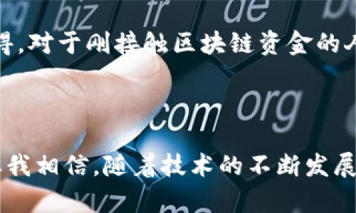 区块链资金是指基于区块链技术进行的各种资金操作，包括但不限于数字货币的转账、智能合约的执行和去中心化金融（DeFi）的活动。它代表了一种新的金融体系的演变，具有去中心化、透明性和不可篡改等特性。以下是对区块链资金的详细介绍，包括其运作机制、应用场景、未来趋势等。

### 区块链资金的基本概念

1. 区块链技术概述

区块链是一种分布式数据库技术，其核心在于去中心化和安全性。每一笔交易都会在网络中的多个节点上进行验证，并存储在一个个“区块”中，连接成链条，形成不可更改的信息记录。这种技术不仅保障了数据的安全性，还提高了交易的透明度。

2. 数字货币与区块链资金

最初，区块链技术最著名的应用就是比特币，作为一种去中心化的数字货币，给予用户全球范围内的交易自由。如今，各种数字货币如以太坊、瑞波币等，都在不同的区块链网络上运作，形成了一个全球性的资金体系。数字货币的流通不仅限于投资，也可以作为商品和服务的支付手段，极大地丰富了资金的使用场景。

3. 智能合约与区块链资金

智能合约是运行在区块链上的一段代码，它们能够自执行合约条款，而无需中介的参与。这意味着资金可以在完成特定条件后自动转移，极大地提高了交易的效率。在壹些去中心化金融（DeFi）平台上，用户可以通过智能合约进行借贷、交易等活动，这一切都建立在区块链资金之上。

### 区块链资金的应用场景

4. 去中心化金融（DeFi）

去中心化金融（DeFi）是区块链资金的一大重要应用，旨在打破传统金融体系的局限。用户可以在不依赖任何金融机构的情况下进行融资、借贷和交易，这种形式不仅降低了金融服务的门槛，还提升了透明度与安全性。

5. 跨境支付

区块链技术可用于降低跨境支付的成本与时间。传统的银行转账可能需要数天，而基于区块链的转账几乎是即时的，并且手续费也显著降低。这种便利性尤其适合那些需要频繁进行国际交易的企业或个人。

6. 资产数字化

随着区块链技术的发展，越来越多的传统资产（如房地产、股票、艺术品等）开始数字化。每个资产都可以在区块链上创建唯一的数字代表，买卖和交易变得更加便捷透明，确保了产权的清晰和安全。

### 区块链资金的未来发展趋势

7. 监管与合规

随着区块链资金的普及，全球各地的监管机构都在逐步建立与完善相关法规。尽管这可能会限制一些创新，但从长远来看，它有助于提高区块链资金的安全性和合法性，增强公众的信任感。

8. 与传统金融的融合

区块链资金可能不会完全取代传统金融系统，而是与之相互补充。许多金融机构开始探索如何将区块链融入现有的金融服务，构建更加高效、安全的金融生态系统。

### 深入理解区块链资金的情感表达

9. 区块链资金带来的机遇与挑战

某种程度上，我真心觉得区块链资金为普通人提供了以前无法想象的机会。它赋予个人更多的经济自由，通过去中心化的方式，让我们能够直接参与到金融活动中，无需依赖传统银行。但随着机遇的到来，伴随而来的是挑战。如何保护自己的资产安全、如何理解复杂的区块链技术，这些问题都让许多人感到有点遗憾。

### 可能相关的问题

10. 区块链资金会取代传统银行吗？

许多人可能会担心，区块链资金的迅速发展是否会威胁到传统银行的生存。从某种角度看，区块链确实为我们提供了更加高效和透明的金融交易方式，使得传统金融机构面临着巨大的压力。然而，我认为，区块链更可能与传统银行形成合作关系，推动金融行业的整体升级，而不是简单的取代。

11. 如何保障区块链资金的安全？

在区块链世界中，安全是一个至关重要的话题。尽管区块链技术本身非常安全，但用户使用数字钱包、交易所等环节也需要注意安全措施。我觉得，对于刚接触区块链资金的人来说，学习基本的网络安全知识和选择信誉良好的平台是非常重要的，这样才能更好地保障自己的资产。

### 结论

总体来说，区块链资金作为一个颇具未来感和颠覆性的概念，正逐渐改变着我们的生活和经济格局。尽管还有很多不确定性和挑战需要面对，但我相信，随着技术的不断发展和监管法规的逐步完善，区块链资金将为我们开辟出一个更加广阔的金融未来。