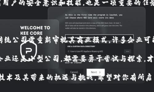 区块链技术在近年来得到了广泛的关注和应用，它不仅仅是一种新兴的技术工具，更是未来数字经济的重要基础。那么，区块链的最大任务究竟意味着什么呢？下面，我将从多个角度来分析这个问题。

一、区块链的定义与特性

区块链是一种分布式账本技术，其核心特性包括去中心化、不可篡改和透明性。这些特性使得区块链在许多应用场景中都能发挥巨大作用，例如金融、供应链管理、身份认证等。随着技术的不断发展，区块链正在向更广泛的领域延伸。

二、区块链的最大任务

区块链的最大任务可以被视为多个层面的整合与提升。首先，它需要解决信任问题。在传统的交易中，信任往往依赖于第三方中介，如银行、律师等。而区块链技术通过去中心化的方式，使得用户能够直接进行交易，从根本上消除了信任的中介。

其次，区块链的最大任务还体现在提高效率上。许多行业都面临着繁复的流程和高昂的成本，区块链通过简化流程、减少中间环节，大大提高了交易的效率。此外，它还可以有效降低错误和欺诈的发生率。

三、区块链技术未来的发展趋势

展望未来，区块链将呈现出几个显著的发展趋势。首先是跨链技术的发展。随着各种区块链网络的兴起，如何实现不同链之间的无缝连接，将成为行业关注的重点。跨链技术的成熟，将带来更高的互操作性和灵活性。

其次，隐私保护技术将会进一步升级。随着数据隐私保护意识的增强，区块链在确保透明度的同时，也需要兼顾用户的隐私，这将推动零知识证明等技术的发展。

再者，链下计算和存储技术的发展也将极大推动区块链的应用。在某些场景下，链上处理可能会导致效率低下，链下计算和存储能够有效缓解这一问题，并与链上数据相结合，提供更的服务。

四、区块链在各行业的应用实例

区块链技术在金融领域的应用已经相对成熟，包括加密货币支付、跨境支付等。例如，比特币和以太坊等加密货币就是基于区块链技术，同时也推动了数字资产的迅速发展。

在供应链管理中，区块链通过对商品流通各个环节的追踪，保证了产品的真实性与可追溯性，提高了消费者的信任度。在医疗行业，区块链可以确保患者数据的安全和隐私，同时允许不同医疗机构间的有效信息共享。

五、参与区块链的挑战

尽管区块链技术有许多优点，但其普及过程中也面临着大量挑战，例如技术瓶颈、监管政策、市场接受度等。例如，许多国家对于加密货币的监管态度尚不明朗，这对于市场的发展造成了一定的阻碍。

另外，区块链技术的复杂性也需要用户具备一定的技术背景，而这在一定程度上限制了它的普及和应用。我们需要更多的人才加入到区块链的研究与开发中，以便推动行业的快速发展。

结语

综上所述，区块链的最大任务不仅仅是技术的实现，更是对各行各业潜在变革的引领。通过解决信任问题，提高效率，以及未来的多元化应用场景，区块链将对我们的社会产生深远的影响。

在这个快速变化的时代，虽然我们无法预测未来的发展方向，但我们可以肯定的是，区块链技术将在各个行业中扮演越来越重要的角色。真心希望每一个人都能抓住这个机会，参与到这个创新的浪潮中来，从而为彼此的未来创造更多可能性。

相关问题

问题1：区块链技术的安全性如何保障？

区块链技术的安全性主要依赖于其去中心化的特点和加密算法。每一笔交易都被记录在多个节点上，即使出现一个节点遭到攻击，其他节点也能保持数据的安全。然而，随着攻击手段的升级，区块链的安全性仍然是一个需要不断研究和完善的领域。

有点遗憾的是，许多用户在使用区块链应用时，由于缺乏安全意识，导致个人资产受到损失。因此，提高用户的安全意识和技能，也是一项重要的任务。

问题2：区块链将如何影响传统产业结构？

区块链的引入，将会对传统产业结构产生颠覆性的影响。尤其是在高成本的中介环节将会大幅缩减，传统公司需重新审视其商业模式。许多企业可能会面临“被淘汰”的风险，唯有拥抱技术变革，才能在未来的市场中立于不败之地。

真心觉得，区块链技术的来到并不是对传统产业的威胁，而是一种促进产业升级的机会！无论是巨型企业还是小型公司，都需要勇于尝试与探索，才能适应这个快速变化的时代。

这些内容从多个角度探讨了区块链的最大任务及其未来发展，旨在帮助读者更好地理解这项革命性技术及其带来的机遇与挑战。希望对你有所启发！