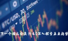 区块链技术下一个爆火会是什么？深入探索未来