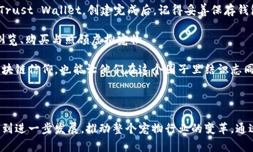 区块链养宠物是指利用区块链技术，为虚拟宠物的饲养、交易和管理提供一个去中心化的平台。这种方式通常通过数字资产（如NFT——非同质化代币）来实现，允许用户在区块链上拥有、交易和养育他们的虚拟宠物。以下是对这个概念的详细介绍，包括其意义、运作方式以及未来发展趋势。

区块链和虚拟宠物的结合

区块链作为一种分布式账本技术，可以在多方之间实现安全、透明的记录。虚拟宠物的概念，最早出现在一些在线游戏和社交平台上，用户可以在这些平台上饲养、交易和互动。而当这两者相结合时，就会产生一个全新的领域，用户不仅可以养育虚拟宠物，还能真正拥有他们的数字资产。

区块链养宠物的工作原理

在区块链养宠物的生态系统中，每个虚拟宠物通常会对应一个独特的NFT，这意味着每只宠物在网络上都是独一无二的。用户需要通过区块链钱包来购买这些虚拟宠物，并且通过智能合约来管理它们的交易和饲养机制。

当用户决定购买一只虚拟宠物时，他们可以用加密货币进行交易。交易信息会被记录在区块链上，确保所有权的透明性和不可篡改性。用户通过养护、繁殖等互动方式提高虚拟宠物的价值，同时也可以在市场上进行交易，吸引更多的参与者。

在区块链养宠物中的实用性

区块链养宠物的应用价值不仅限于娱乐，还可以为用户带来经济收益。随着越来越多的人加入这一领域，虚拟宠物的需求不断增长，很多用户通过交易这些宠物实现了可观的投资回报。

此外，区块链的透明性使得用户可以清晰看到每只宠物的成长历程和交易记录，从而增加了对资产的信任感。这种机制吸引了大量喜欢宠物和希望投资新兴数字资产的用户。

区块链养宠物的未来发展趋势

在未来，区块链养宠物有望实现更多的功能和应用场景。首先，随着技术的成熟，更为复杂的智能合约将使得玩家之间的互动更为丰富，可能会推出宠物比赛、合作养育等多种玩法，进一步提升用户体验。

其次，随着NFT市场的蓬勃发展，更多的品牌和艺术家可能会参与到区块链养宠物的项目中，创造出更具文化价值和艺术性的虚拟宠物。这不仅加强了市场的多元化，还有助于吸引不同年龄段和背景的用户。

可能相关的问题思考

h4问题一：区块链养宠物对传统宠物行业有什么影响？/h4

真心觉得，区块链养宠物这样的新兴领域，必然会对传统宠物行业带来冲击。随着越来越多的人参与虚拟宠物的饲养，市场上的消费行为会逐渐向数字资产转移。传统宠物行业可能会看到一些消费者减少对真正宠物的投入，因为虚拟宠物不仅没有生活中的负担，还能通过交易获得收益。

而另一个方面，传统宠物店和服务商也可以考虑与区块链技术结合，开辟新的收入来源。例如，一些宠物医院可能会提供虚拟宠物的养护指导课程，通过线上平台分享相关知识。在这样互利的模式中，传统行业和新兴模式可以共同发展，创造出更多的可能性。

h4问题二：对于新手来说，如何开始自己的区块链养宠物之旅？/h4

有点遗憾的是，许多新手在进入区块链养宠物的世界时可能会感到困惑，毕竟区块链和NFT在技术上有一定的门槛。但其实，入门也并不是那么复杂！

首先，新手可以从创建一个加密钱包开始。这是运营区块链资产的基础。可以选择一些流行的数字钱包，例如MetaMask或Trust Wallet，创建完成后，记得妥善保存钱包密钥。

接下来，用户可以通过一些知名交易所购买所需的加密货币，比如以太坊。然后，在相关的区块链养宠物平台上，可以轻松浏览、购买与照顾虚拟宠物。

此外，许多社区和论坛也提供新手指南，分享经验和问题解答。在这个过程中的互动与交流，不仅能帮助新手更好地理解区块链信仰，也能让他们在这个圈子里结识志同道合的朋友。

总结

区块链养宠物这一新兴领域，以其独特的技术优势和丰富的互动体验，吸引了众多爱好者的关注。未来，这一趋势可能会得到进一步发展，推动整个宠物行业的变革。通过探索区块链与宠物的结合方式，用户既能享受饲养的乐趣，又能实现经济收益，大大提升了生活的乐趣。