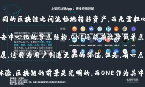one区块链是一个相对较新的区块链项目，其全名为“ONE Foundation”。这个项目旨在通过构建一个去中心化的生态系统来促进跨链交易与资产的流动性，专注于提高用户体验和技术创新。以下是对one区块链的一些关键要素的详细介绍。

ONE区块链的背景
随着区块链技术的迅猛发展，各种区块链项目层出不穷。ONE区块链作为其中一个新兴项目，致力于弥补现有区块链网络之间的互操作性和兼容性不足的问题。这一领域的挑战包括高交易成本、网络拥堵、以及不同区块链之间的资产流动性差等。

ONE区块链的核心技术
ONE区块链引入了一种创新的技术架构，采用了分层网络结构，使得不同类型的交易可以被有效处理。它的共识机制结合了工作量证明（PoW）和权益证明（PoS）的优点，确保网络的安全性和去中心化程度。同时，它还支持智能合约的开发，鼓励更多创意应用的出现。

目标与愿景
ONE区块链不仅是一个技术项目，它的目标是推动整个区块链行业的发展。通过提供一个开放且高效的平台，ONE希望能够吸引开发者加入进来，共同创建更多有价值的应用。这种合作精神能够促进区块链技术的进一步普及和应用。

应用场景
在未来，ONE区块链可能会被应用于众多领域，包括金融服务、供应链管理、医疗健康和数字身份等。通过去中心化的特点，ONE能够为这些领域提供更透明和安全的解决方案。例如，在金融服务方面，ONE可以促进跨境支付的快速处理，降低费用并提高效率。

ONE区块链的市场前景
随着越来越多的企业认识到区块链技术的潜力，ONE区块链在市场上的前景被广泛看好。预计在未来几年内，区块链的应用将不断扩展，特别是在发展中国家，受益于移动设备的普及和金融服务的需求增加。

可能的问题
1. ONE区块链如何解决现有区块链的互操作性问题？
ONE区块链通过先进的跨链技术来实现不同区块链之间的相互通信和资产转移。这种技术使得用户能够在不同的区块链之间流畅地转移资产，而无需担心损失证券或高额费用。
2. ONE区块链在安全性方面采取了哪些措施？
ONE区块链非常重视网络的安全性，采用多重验证机制和加密技术来防止潜在的攻击和数据泄露。此外，通过去中心化的节点结构，ONE还能有效降低单点故障的风险。

总之，ONE区块链为行业带来了新的机会和挑战。我们真心觉得，它的未来发展取决于技术的创新与生态的扩展，这将为用户创造更大的价值。但是，有一点遗憾的是，市场上总会有一些盲目跟风的情况，需要理性看待该技术的应用前景和风险。 

在这样的背景下，我们可以期待ONE区块链如何在未来的区块链生态中脱颖而出，为用户提供更好的服务与体验。区块链的前景是光明的，而ONE作为其中的参与者，或许能引领更多技术创新的风潮。