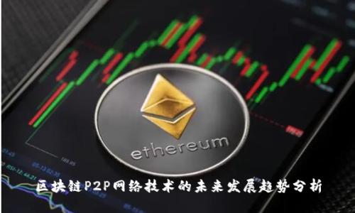 区块链P2P网络技术的未来发展趋势分析