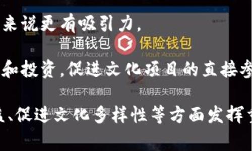 区块链文化项目是指利用区块链技术推动和发展文化产业的一种创新性项目。这类项目通常涉及到数字艺术、音乐、影视、文学等文化领域，通过区块链的去中心化特性，提升内容创作、分发和消费的透明度和效率。

区块链在文化项目中的应用主要体现在以下几个方面：

1. **版权保护**：区块链技术提供了不可篡改的记录，可以有效保护艺术作品的版权，避免盗版和抄袭。

2. **数字资产交易**：区块链技术使得艺术作品（如数字画作、音乐作品等）可以被转化为数字资产，通过智能合约进行安全交易。

3. **艺术品的透明性**：区块链可以记录艺术品的交易历史，增加艺术品的透明度，对买家来说更有吸引力。

4. **社区参与和粉丝经济**：通过区块链项目，艺术创作者可以直接与粉丝互动，获得支持和投资，促进文化项目的直接参与。

总的来说，区块链文化项目是一个充满活力和创新潜力的领域，未来有望在保护创作者权益、促进文化多样性等方面发挥重要作用。