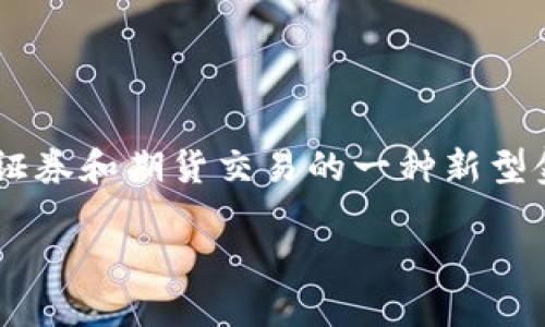 区块链证券期货是指使用区块链技术来进行证券和期货交易的一种新型金融产品和交易方式。以下是对它的详细解释。

### 区块链证券期货的定义与发展趋势