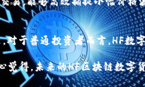 HF区块链数字货币的概念与发展
HF区块链数字货币，即“High-Frequency”或高频交易区块链数字货币，是一种新兴的数字货币形态，旨在利用区块链技术和高频交易的迅速性与流动性来满足用户的交易需求。这种数字货币通常需要结合先进的交易算法及技术基础设施，帮助交易者在极短的时间内完成大宗交易，赚取微小的价格差异。这种交易方式类似于传统金融市场中的高频交易，但在区块链环境下，HF区块链数字货币的存在为用户创造了更多的交易机会和盈利空间。

HF区块链数字货币的技术基础
在HF区块链数字货币的交易过程中，技术的支持显得尤为重要。它依赖于高效的区块链协议、高速的网络连接以及强大的计算能力。其中，区块链技术本身的去中心化特点使得HF交易能够避免传统金融体系中存在的单点故障问题。实际上，HF区块链数字货币在技术上的优势主要体现在以下几个方面:
ul
listrong高效率的交易处理:/strong HF区块链数字货币能够在毫秒级别内完成交易，大大提高了市场的流动性，这与传统的交易方式形成鲜明对比。/li
listrong分布式账本:/strong 区块链技术使得所有交易记录透明可追溯，用户能够随时查证自己的交易历史，增加了交易的安全性和可信度。/li
listrong智能合约:/strong HF交易通常通过智能合约实现，这种自执行的协议能够大幅度减少人为干预，提高了交易执行的准确性。/li
/ul

HF区块链数字货币的市场前景
随着区块链技术的不断发展和成熟，HF区块链数字货币的市场前景也日益广阔。越来越多的投资者和交易者看好这一趋势，认为HF数字货币是未来数字货币交易的主要模式。当然，也有一些人对HF数字货币的发展持谨慎态度，认为其市场波动性较大，需要更加严格的监管和规范。
实际上，HF区块链数字货币的未来发展不仅仅依靠技术进步，还需要政策和市场环境的进一步完善。例如，相关法律法规的健全，将为HF数字货币的合法化和规范化提供有力保障。同时，用户教育也显得非常重要，提升大众的金融知识和风险意识，能够更好地利用这一交易方式。

HF区块链数字货币的优势与挑战
在探讨HF区块链数字货币时，我们不得不面对其所带来的优势与挑战。

ul
listrong优势:/strongbr
- 对投资者来说，HF数字货币能够带来更高的盈利回报。通过快速交易，抓住市场的微小波动，可以在一次交易中实现利润。/li
listrong透明性与安全性:/strong 区块链技术的使用保证了交易的透明性，任何人都可以在区块链上查看交易记录，提升了用户的信任感。/li
/ul

未来的HF区块链数字货币将如何影响金融市场
HF区块链数字货币，不仅是单一的交易方式，它可能会引领整个金融市场朝向更加高效、透明的方向发展。通过区块链技术的应用，传统金融体系中的许多瓶颈问题可能得到解决，例如:

ul
listrong降低交易成本:/strong 由于去中心化的特性，HF区块链数字货币将能显著降低中介费用，为用户带来更经济的交易体验。/li
listrong提升交易速度:/strong HF区块链数字货币能在毫秒级别内完成交易，投资者将不再受限于传统交易时间和空间的制约。/li
/ul

此外，随着金融科技行业的不断壮大，HF区块链数字货币的应用将日益丰富，可能在供应链金融、跨境支付等领域得到深入发展。未来的HF区块链数字货币，或许会成为实体经济的有力支撑。

相关问题讨论
h41. HF区块链数字货币与传统数字货币有何区别？/h4
HF区块链数字货币与传统数字货币在多个方面存在显著差异。首先，在交易速度上，HF数字货币通过高频交易技术能够快速完成交易，传统数字货币则相对较慢。其次在交易策略上，HF数字货币使用算法进行交易，能够高效捕捉小幅价格波动，而传统数字货币可能更强调长线投资的价值。不过，虽然二者之间存在差异，但它们都有各自的市场需求与用户基础。

h42. HF区块链数字货币的风险因素有哪些？/h4
任何投资都有风险，这是毋庸置疑的。HF区块链数字货币也不例外。由于市场波动性较大，投资者可能面临巨大的损失。此外，技术风险，例如网络攻击、系统故障等，也可能导致投资者的资金损失。有点遗憾的是，对于普通投资者而言，HF数字货币的复杂性和风险性常常使人望而却步。因此，在参与HF区块链数字货币交易时，必须提前做好充分的研究和风险评估，才能更好地保护自己的资产。

总结来说，HF区块链数字货币作为一种新型的金融产物，其崛起不仅彰显了区块链技术的优势，也展示了未来金融市场的发展趋势。无论是作为投资者还是新手小白，都应当以开放的态度去探索这一领域，真心觉得，未来的HF区块链数字货币将会给我们带来越来越多的可能性与惊喜。
