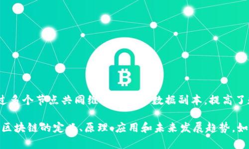 区块链（Blockchain）是一种分布式账本技术，能够以去中心化的方式记录和储存交易数据。它通过多个节点共同维护同一个数据副本，提高了数据安全性和透明度。区块链的应用广泛，覆盖了金融、供应链管理、物联网、智能合约等多个领域。

“or”在这里可能是一个打字错误，若你想询问“区块链是什么”，请继续阅读下文，我们将详细介绍区块链的定义、原理、应用和未来发展趋势。如果有其他具体问题，请进一步说明，我将很乐意为你提供帮助。