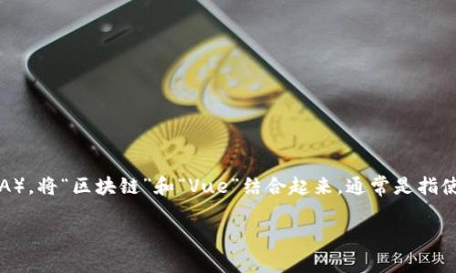 区块链（Blockchain）是一种分布式账本技术，它通过去中心化、不可篡改和透明的特点，为各类数字资产的交易、存储和管理提供了技术支持。Vue是一个流行的前端 JavaScript 框架，主要用于构建用户界面和单页面应用程序（SPA）。将“区块链”和“Vue”结合起来，通常是指使用 Vue.js 框架开发与区块链相关的前端应用程序。例如，开发一个与区块链交互的 DApp（去中心化应用程序），用户可以通过 Vue.js 创建友好的界面，以方便用户进行区块链操作，比如发送和接收数字货币、查询区块链数据等。

希望这些信息能帮助您理解区块链和 Vue 之间的联系。如果您还有其他问题，欢迎您继续提问！