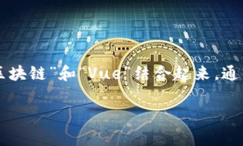 区块链（Blockchain）是一种分布式账本技术，它通过去中心化、不可篡改和透明的特点，为各类数字资产的交易、存储和管理提供了技术支持。Vue是一个流行的前端 JavaScript 框架，主要用于构建用户界面和单页面应用程序（SPA）。将“区块链”和“Vue”结合起来，通常是指使用 Vue.js 框架开发与区块链相关的前端应用程序。例如，开发一个与区块链交互的 DApp（去中心化应用程序），用户可以通过 Vue.js 创建友好的界面，以方便用户进行区块链操作，比如发送和接收数字货币、查询区块链数据等。

希望这些信息能帮助您理解区块链和 Vue 之间的联系。如果您还有其他问题，欢迎您继续提问！