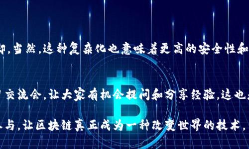 区块链复杂化指的是区块链技术及其应用在发展过程中不断变得更加复杂，涉及的技术细节、应用场景和交互方式都在不断增长。随着区块链技术的进步和应用的扩展，开发者、用户和监管机构都面临着愈加复杂的问题和挑战。

以下是对区块链复杂化的一些深入探讨：

区块链的基础知识
在深入理解区块链复杂化之前，我们首先应该了解区块链的基本概念。区块链是一种去中心化的分布式账本技术，最初因比特币而为人所知。它允许多个参与者在没有中介的情况下，安全、透明地进行交易。

区块链技术的发展
自比特币诞生以来，区块链技术已经进入了一个快速发展的阶段。除了数字货币，区块链被应用于多个领域，包括供应链管理、医疗健康、金融服务等等。不同的应用场景推动了区块链技术的演变，因此区块链的复杂性也随之提高。

技术复杂性增加
随着更多的Layer 2解决方案（如闪电网络）和跨链技术的出现，区块链的技术栈变得更加复杂。开发者不仅要理解底层的区块链协议，还需要掌握各种应用层的解决方案。这种多层次的结构常常让新手和普通用户感到困惑。

智能合约和去中心化应用
智能合约作为区块链的重要组成部分，使得区块链的应用不再局限于简单的交易。它允许开发者构建去中心化应用（DApps），而这些DApps的逻辑可以极其复杂，有时甚至难以审计和测试。这一种复杂化在确保自动化和透明性的同时，也带来了新的安全风险。

监管与合规性挑战
随着区块链的普及，各国政府开始关注其潜在的风险和机遇。监管机构面临的挑战是如何在不妨碍技术进步的前提下确保用户的安全。不同国家和地区的法规差异也是造成区块链复杂性的一个重要因素。

用户体验的复杂化
对于普通用户而言，使用区块链相关应用时的复杂性显而易见。钱包管理、私钥安全、交易手续费等需要用户具备一定的技术知识，这些无形中增大了普通人的门槛。

应对区块链复杂化的策略
面对区块链的复杂化，我们需要采用多种策略来应对。首先，教育是关键，通过加强公众对区块链的理解，可以降低使用障碍。其次，区块链开发者应尽量简化用户体验，使得普通用户在使用过程中感到更加便捷。最后，政府和行业之间的合作，能有助于建立一个更为健全的监管框架。

未来展望
虽然区块链的复杂化带来了许多挑战，但它也不可否认地推动了技术的进步和应用的广泛性。未来，区块链技术可能会朝着更智能和更加适应用户需求的方向演变。我们期待着一个更加简洁、用户友好的区块链世界。

常见问题解答

Q1: 区块链复杂化对普通用户意味着什么？
普通用户在使用区块链相关的服务时，可能会面临较高的学习曲线。这种技术复杂性让一些人觉得无法参与，甚至退却。当然，这种复杂化也意味着更高的安全性和更多的潜在应用场景。因此，虽然存在挑战，但也要看到其中的机会。

Q2: 如何能帮助新手理解区块链？
为了帮助新手更好地理解区块链，可以从简易的资料入手，例如的文章、视频和在线课程。此外，组织线下或线上的学习交流会，让大家有机会提问和分享经验，这也是一个很好的方法。而且，持久的耐心和接纳是必不可少的，让新手在探索时不会感到畏难。

总结而言，区块链的复杂化既是挑战，更是发展机遇。我们需要用心去理解、去适应，也要不遗余力地推动普通用户的参与，让区块链真正成为一种改变世界的技术。