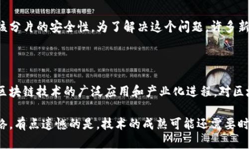 区块链分片（Sharding）是一种旨在提升区块链网络可扩展性和交易处理效率的重要技术。它通过将大型区块链网络分割为较小的部分（即“分片”），使得每个分片能够独立处理交易和智能合约，从而提高整个网络的吞吐量和速度。

### 核心概念

在传统的区块链网络中，每个节点都需要处理全部的数据和交易，这造成了网络的拥堵和性能瓶颈。分片技术能够通过以下几种方式解决这些问题：

1. **交易并行处理**：每个分片只处理一部分交易，多个分片同时处理交易，从而实现并发处理，提高处理速度。
2. **负载均衡**：分片能够根据节点能力和存储需求灵活分配交易负担，避免某个节点过载。
3. **网络扩展**：随着网络参与者的增加，区块链网络可以通过增加分片数量来扩展，有助于支持更多用户和应用。

### 分片架构

分片系统通常由两个主要部分组成：数据分片和交易分片。

- **数据分片**：指将整体数据集划分为多个较小的数据集。每个分片只包含网络中一部分账户的状态及其交易历史。
- **交易分片**：每个分片在处理交易时只关注与自己相关的交易，这样可以降低数据处理的复杂度和提升效率。

### 项目案例

很多知名的区块链项目已经开始探索分片技术，以解决其网络扩展性的问题。例如：

1. **Ethereum 2.0**：以太坊的未来版本将引入分片技术，以提升其交易速度和整体性能。预计分片将使以太坊能够处理上千笔交易每秒。
  
2. **Zilliqa**：Zilliqa 是一个使用分片技术的新兴区块链项目，其设计能够在网络增长时确保交易性能的。

3. **Near Protocol**：该平台利用分片技术来实现高效能的智能合约执行和处理。

### 未来发展与趋势

分片技术被视为访问区块链未来的关键，它将为去中心化应用（dApps）提供更好的用户体验和广泛的使用场景。随着技术的完善，可能会迎来以下几个趋势：

1. **更高的效率**：技术的不断演进将减少分片处理的延迟，实现更快的交易确认时间。

2. **增强的安全性**：未来的分片技术可能会引入新的机制，确保各个分片间的安全性和数据一致性。

3. **多链共存**：随着分片技术的普及，可能会出现多个链并商互通的生态，由不同分片构成的多链系统会让区块链生态更加丰富。

4. **广泛应用**：分片技术将在金融、物联网、供应链管理等多个领域得到广泛应用，推动行业数字化进程。

### 常见问题

#### 问题 1：分片如何解决区块链的可扩展性问题？

分片可以通过允许区块链网络将负载分散到多个分片上，有效提升网络的处理能力。在此之前的区块链设计往往需要每个节点都去验证和存储所有的交易记录，而使用分片后，每个节点只需要关注特定的分片，从而减轻了网络压力。这种设计不仅提高了交易处理速度，还让更多的节点能够参与到网络中，从而进一步增强网络的去中心化特性。

#### 问题 2：分片对区块链的安全性有何影响？

分片技术虽然提高了交易效率，但也可能存在安全隐患。因为信息和交易被切分到了不同的分片中，假如某个分片的节点恶意行为或失效，可能会影响到该分片的安全性。为了解决这个问题，许多新的区块链网络在设计时会加入额外的安全措施，比如跨分片验证机制、随机节点分配等，以确保即使某个分片遭到攻击，整个网络的安全性依然得以保障。

### 结论

分片技术是区块链可扩展发展的一个重要方向，虽然目前仍存在一些挑战，但随着技术的进步和更多项目的探索，分片技术有望发挥其巨大的潜力，推动区块链技术的广泛应用和产业化进程。对区块链爱好者和开发者来说，关注分片技术的动向，将能更好地把握未来的发展趋势和机会。

在探索分片技术的过程中，真心觉得这是一项非常令人期待的创新，它可能为未来的区块链生态带来巨大的变革，帮助我们实现更高效、安全的区块链网络。有点遗憾的是，技术的成熟可能还需要时间，但只要不断努力，相信未来会更加美好。