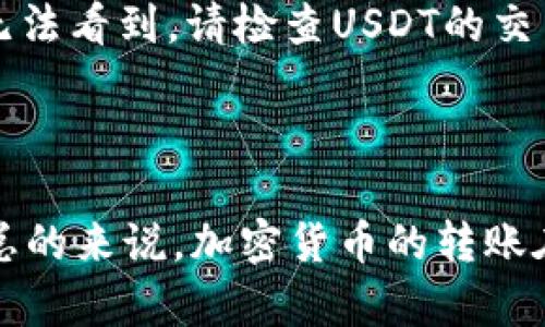 将币安上的USDT转移到TPWallet实际上是一个相对简单的过程，但对于不熟悉加密货币转账的新手来说，可能会有点困惑。以下是详细的步骤指导，帮助您了解如何完成这一操作。

### 第一步：准备工作

在开始之前，请确保您有以下准备：

1. **币安账户**：您需要有一个币安账户，并且USDT已存入该账户。
2. **TPWallet账户**：请确保您已经下载并安装了TPWallet，并已创建或恢复您的钱包账户。
3. **钱包地址**：在TPWallet中找到您的USDT接收地址。

### 第二步：获取TPWallet的USDT地址

为了从币安转账USDT，您首先需要在TPWallet中找到您的接收地址。以下是如何找到该地址的步骤：

1. 打开TPWallet

启动TPWallet应用，如果您尚未安全登录，请先输入密码或其他身份验证方式。

2. 找到USDT接收地址

在TPWallet主界面，您会看到可用的多种加密货币选项。点击USDT，然后选择“接收”选项。

3. 复制地址

在接收页面，您会看到一个以“0x”开头的长串字母和数字组成的地址。点击“复制”按钮以将该地址保存到您的剪贴板中。

### 第三步：在币安进行转账

接下来，您需要登录到币安账户并完成转账操作。

1. 登录币安账户

访问币安官方网站或打开币安App，输入您的凭据以登录。

2. 转到资金管理

在币安的主界面，找到并点击“钱包”选项，接着选择“现货钱包”。

3. 找到USDT

在现货钱包中，输入USDT进行搜索或在列表中直接找到它。然后点击“提现”按钮。

4. 输入TPWallet地址

在提现页面，您需要将之前复制的TPWallet USDT地址粘贴到地址框中。

5. 输入转账金额

输入您希望转账的USDT金额。请注意，确保此金额低于您当前钱包中的可用USDT余额。

6. 选择网络

根据TPWallet支持的网络，选择正确的网络进行转账，例如Ethereum（ERC20）或TRON（TRC20）。选择错误的网络可能导致资金丢失。

7. 确认提现

检查所有信息是否正确，包括地址、金额及区块链网络。核实无误后，输入您的二次验证信息以完成交易。

8. 等待转账确认

一旦完成提现请求，币安会处理并发送到您提供的TPWallet地址。根据网络的拥堵程度和币安的处理速度，您可能需要等待几分钟到几小时。

### 第四步：在TPWallet中确认接收

几分钟后，您可以在TPWallet中确认USDT是否已到账。

1. 打开TPWallet

再次打开TPWallet应用，确保已登录您的账户。

2. 刷新资产列表

在USDT页面，您可以拉动页面向下刷新，以获取最新的余额。检查您的余额是否已增加，如果增加了，恭喜您，转账成功！

### 可能存在的常见问题

在转账过程中，您可能会遇到一些问题。这里列出两个常见的问题，并提供相应的解决方法。

Q1: 如果转账被拒绝或失败，该怎么办？

首先，请仔细检查您输入的接收地址及转账金额是否正确，如果有任何错误，转账都会失败并返回错误信息。一般来说，货币会在几分钟内返回到您的币安账户。如果资金长时间未返回，建议您联系币安客服了解状态。另外，确保您选择了正确的网络，不同的网络转账可能导致资产丢失或更长的处理时间。

Q2: 如果资金在TPWallet中未显示，该怎么办？

有时候由于网络的延迟或TPWallet同步的延迟，转账后的资金可能在TPWallet中未立即显示。建议稍等几分钟，尝试刷新钱包。如果依然无法看到，请检查USDT的交易记录，确认是否显示在您转出的交易中。如果依然无法解决，您可能需要联系TPWallet的客服支持。

### 总结

通过以上步骤，您就能轻松地将币安的USDT转移到TPWallet。尽管过程中可能会遇到一些小问题，但大部分都可以通过耐心和细心解决。总的来说，加密货币的转账在给我们带来便利的同时，也需要我们保持谨慎。希望这个指南能够帮助您安全、快速地完成转账，如有其他疑问，欢迎随时咨询！