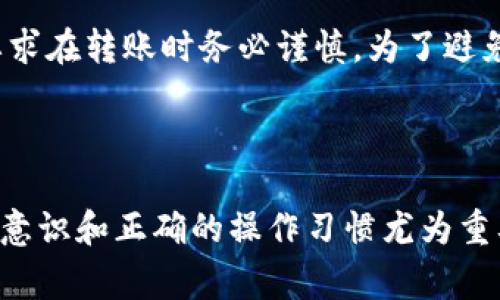 转账至TPWallet（TP钱包）是一个简单的过程，下面将详细介绍如何操作以及需要注意的事项。

什么是TPWallet？

TPWallet是一款多功能的钱包应用，支持多种数字货币的存储和交易。它提供了便捷的用户界面和安全的存储环境，深受加密货币爱好者的欢迎。无论你是新手还是资深玩家，TPWallet都能为你提供一个良好的体验。

如何创建TPWallet账户

在进行转账之前，首先需要拥有TPWallet账户。以下是创建账户的步骤：

ol
    li下载TPWallet应用：在App Store或Google Play搜索“TPWallet”，下载并安装应用。/li
    li注册账户：打开应用后，点击“注册”按钮，根据提示输入你的邮箱和设置密码。/li
    li验证账户：你会收到一封验证邮件，点击邮件中的链接完成验证。/li
    li完成设置：根据应用的引导完成账户的其他设置，例如安全问题和身份验证。/li
/ol

如何转账至TPWallet

转账至TPWallet并不复杂，但需要留意一些细节以确保安全和顺利。下面是步骤：

ol
    li获取TPWallet地址：在TPWallet应用中，选择你要转账的数字货币，点击“接收”按钮。系统会显示一个钱包地址以及二维码，你可以复制该地址或截取二维码。/li
    li选择转账方式：无论你是通过其他钱包、交易所还是朋友的账户转账，确保你选择的是正确的区块链和数字货币。/li
    li输入转账金额：在转账界面，输入你要转账的金额。注意，一些数字货币在转账时会有最小转账额度。/li
    li粘贴钱包地址：在转账界面，将之前复制的TPWallet地址粘贴到相应的输入框中，确保地址的准确性。/li
    li确认转账信息：检查转账金额和钱包地址是否正确。任何小错误都有可能导致资金丢失。/li
    li支付网络费用：区块链转账通常需要支付一定的网络费用，确保你的账户中有足够的余额来覆盖这一费用。/li
    li完成转账：点击“发送”按钮，系统会提示你确认，确认后等待交易完成。/li
/ol

转账后如何查看交易状态

转账后，你可以在TPWallet的交易记录中查看交易状态。此外，如果你有交易哈希（Transaction Hash），可以在区块浏览器上直接查看交易进度，这是一个很好的习惯，可以确保你的转账是否成功。

转账时的注意事项

在转账过程中，有几点需要特别注意：

ul
    li检查地址的准确性：数字货币转账是不可逆的，一旦转账到错误的地址，你将无法找回资金。/li
    li确认网络状态：在链繁忙时，转账速度可能会变慢，确保你选择的网络费用可以加快确认。/li
    li保持警惕：在任何转账过程中，请保持警惕，确保你是在官网或官方应用中进行操作，避免钓鱼攻击。/li
/ul

可能遇到的问题

转账过程中可能会遇到一些问题，以下是两个常见的问题以及解决方案：

h41. 转账被延迟或未到账/h4

如果你转账后长时间未到账，首先不要惊慌。这通常是由于网络拥堵或确认时间较长所引起。你可以通过交易哈希在区块浏览器上检查交易状态。如果状态显示“待确认”，说明交易仍在处理中，只需耐心等待。如果状态显示“失败”，则可能需要联系相关的钱包或交易所的客服，了解具体问题。

h42. 错误地址转账导致的资金丢失/h4

最遗憾的事情莫过于将资金转至错误的地址。这时，建议立即查看是否可以找回资金。在大多数情况下，资金是不可逆转的，这就要求在转账时务必谨慎。为了避免此类情况，可以在转账前多次核对地址，并考虑小额测试转账。

结语

转账至TPWallet是一个便捷的过程，只需仔细操作和确认每一步，你就可以享受到安全的数字货币体验。在日常使用中，增强安全意识和正确的操作习惯尤为重要。希望以上信息能帮助你顺利进行转账，尽情享受数字货币带来的乐趣与便利。