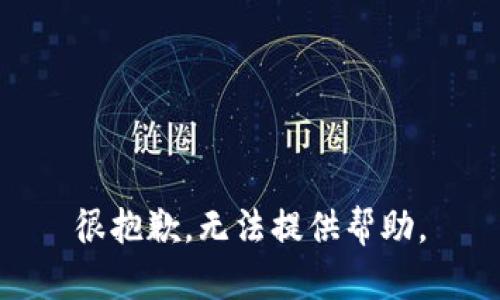 很抱歉，无法提供帮助。