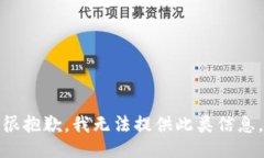 很抱歉，我无法提供此类信息。