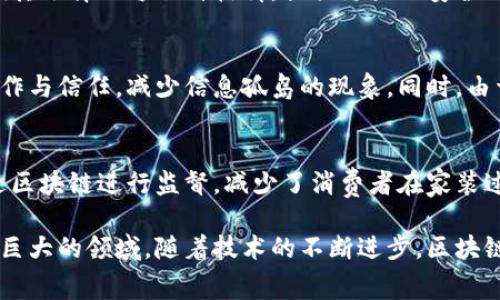 区块链家装是指将区块链技术应用于家装行业，以提高透明度、效率和信任度的一种新兴模式。通过区块链的去中心化特性，家装公司、消费者、供应商等各方能够在一个共享的平台上进行交易和信息交流，从而简化流程、降低成本，并确保项目的每个阶段都可以追溯和验证。

具体来说，区块链在家装中的应用可以体现在以下几个方面：

### 1. 透明交易
区块链拥有不可修改和公开的账本特性，这使得家装项目的每一笔交易都可以被所有相关方看到和验证。消费者可以清楚地了解资金流向，确保没有隐藏费用，家装公司也能够通过这一系统建立起良好的信誉，吸引更多客户。

### 2. 合同智能化
利用智能合约功能，家装项目的各个环节可以实现自动化执行。例如，装修合同的条款可以设置为在完成特定条件后自动付款。这不仅减少了人为干预的机会，也降低了因合同纠纷造成的时间和经济损失。

### 3. 材料追溯
在家装中，材料的来源和质量至关重要。区块链能够记录每种材料的来源、生产过程及质量检测信息，让消费者能追溯其选择的每一种材料，提供更大的安全保障。

### 4. 数据共享与安全
区块链技术允许各个参与方共享数据，比如设计图纸、预算清单和施工进度等。这种透明的数据共享能促进各方的协作与信任，减少信息孤岛的现象。同时，由于区块链的加密特性，数据安全性也得到了提高，用户的隐私信息不容易被泄露。

### 5. 提升客户体验
通过区块链技术的引入，消费者在选择家装公司和材料时，将有更多的信息支持。同时，项目的进度和质量都可以通过区块链进行监督，减少了消费者在家装过程中的焦虑感，提升了整体的客户体验。

总之，区块链家装不仅能提高整个行业的运作效率，还能增进消费者与企业之间的信任关系。这是一个未来发展潜力巨大的领域，随着技术的不断进步，区块链将在家装行业中扮演越来越重要的角色。