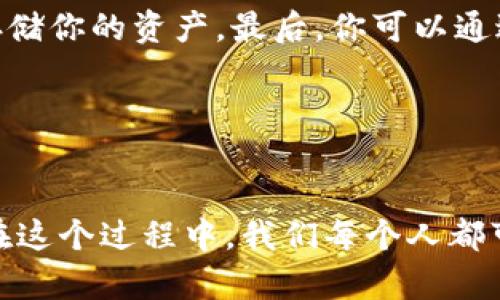 区块链储备（Blockchain Reserve）是一个相对新颖的概念，涉及将资产或代币以某种形式储存在区块链网络上，以实现更高的透明度、安全性以及可追溯性。它可以适用于多种形式，例如数字货币、实物资产（如黄金、地产）等。以下是对区块链储备的详细介绍。

### 区块链储备的定义与作用

什么是区块链储备

区块链储备是指在区块链网络中，对某些资产进行记录和管理的一种方式。在这个过程中，资产被数字化并且存储在区块链上，具备去中心化、不可篡改等特性。这些特性使得区块链储备在各种应用中越来越受欢迎，如货币发行、资产管理、供应链追踪等。


区块链储备的作用

区块链储备的主要作用是提供透明度和安全性。在传统金融系统中，资产的存储和管理往往涉及多个中介，这可能导致信息不对称和信任缺失。而使用区块链储备，所有的信息都被记录在分布式账本上，任何人都可以进行查询，极大地提升了透明度。


### 区块链储备的优势

透明性与安全性

区块链的去中心化特性使其比传统金融机构更加安全。每一笔交易都有记录，且无法被篡改。通过区块链储备，资产的真实情况一目了然，这对于投资者和客户而言是极大的保障。


降低中介成本

使用区块链储备可以减少中介机构的参与，从而降低交易成本。在传统金融系统中，银行、清算机构等中介往往会收取服务费用，而区块链技术通过智能合约和自动化流程，可以有效减少这些中介的作用。


实时审计与追踪

在传统的资产管理中，审计往往需要大量的人力和时间。而在区块链储备中，由于所有的交易和持有记录都在链上，任何人都可以实时查看，从而实现高效的审计。


### 区块链储备的应用场景

货币发行

一些国家和机构开始考虑发行自己的数字货币，而区块链储备是实现这一目标的重要技术基础。通过使用区块链储备，政府可以更加有效地控制货币的流通和发行，同时提高资金的透明度和使用效率。


资产管理

越来越多的资产（如房地产、艺术品等）开始通过区块链进行管理。区块链储备使得资产的所有权和交易记录可以清晰地记录和追溯，这样不仅提高了资产的流动性，同时也为投资者提供了更多的信心。


供应链追踪

在供应链管理中，区块链储备可以帮助企业跟踪商品的生产和运输过程。通过记录每一个环节的信息，企业可以实现对产品的全程追溯，提升产品的安全性和透明度，对消费者来说也更有信心。


### 区块链储备的未来发展趋势

越来越普及的数字资产

随着数字资产的兴起，区块链储备的需求将逐渐增大。越来越多的机构和个人会开始将资金和资产数字化，并且选择使用区块链进行储备和管理。我们在看到数字货币崛起的同时，也将期待更多形式的数字资产进入市场。


技术的不断成熟

随着区块链技术的不断进步，智能合约的使用将会越来越普及，从而提升区块链储备的效率和安全性。我们会看到更多跨链技术的应用，使得不同的区块链间的资产流动变得更加顺畅。


### 常见问题解答

问题一：区块链储备是否安全？

真心觉得这是一个非常重要的问题。区块链储备的安全性得益于其去中心化和加密机制，每一笔交易都会经过复杂的加密算法处理，确保数据的安全与完整。同时，区块链的不可篡改特性也大大提升了记录的可靠性。然而，用户也需要注意安全措施，例如妥善保管私钥、选择高信誉的交易平台等。


问题二：如何参与区块链储备？

如果你想真心参与区块链储备，可以从几个方面入手。首先，了解区块链和加密货币的基本知识。接着，选择一个合适的数字钱包，以便安全地存储你的资产。最后，你可以通过交易所购买各种数字货币，甚至参与到一些基于区块链的投资项目中。不过，投资前的充分了解与研究是必不可少的，以避免不必要的损失。


### 结语

区块链储备是一个充满机会和挑战的领域，随着更多的技术进步和应用场景的出现，我们有理由相信，它将在未来的发展中发挥更大的作用。在这个过程中，我们每个人都可能成为见证者和参与者，从而掉入这个快速发展的数字经济之中。希望本文能够帮助你更好地理解区块链储备的概念，相信未来会更加美好！