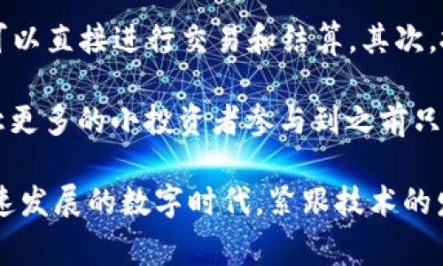 区块链合作投资机构是指利用区块链技术进行资本运作和投资决策的金融机构或组织。它们通常会联合不同的投资者、创业公司和技术团队，通过区块链技术来提升透明度、安全性和效率。这类机构在近年来逐渐受到关注，因为区块链不仅可以改变金融领域的传统运作模式，还可以为各种行业提供创新的解决方案。

### 什么是区块链合作投资机构？

区块链合作投资机构是基于区块链技术建立的投资平台或机构。这种机构通常具有去中心化、透明性高和数据不可篡改等特性，使得它们在资金管理、投资决策以及信息共享等方面表现出众。它们可能涉及风险投资、天使投资、私募股权投资等形式，投资对象涵盖了从初创企业到成熟公司的各种项目。

这些机构通常由多个合作伙伴组成，可以是传统金融机构、风投公司、企业、甚至是个人投资者。这种合作方式能够让不同背景的投资者共同参与，更亲密地合作，从而在技术、市场和资源等各方面实现互助共赢。

### 区块链合作投资机构的优势

1. **透明度**：子公司的所有交易都会记录在区块链上，可以被所有投资者查看，增加了信任感。

2. **降低成本**：通过智能合约的实现，许多交易可以自动化执行，减少了中介的成本和人为错误。

3. **安全性**：区块链的加密算法使得数据难以被篡改，相较于传统投资模式更具安全性。

4. **全球流动性**：区块链打破了地域的限制，使得资本能够在全球范围内更自由地流动，有助于吸引更加多样化的投资者。

### 区块链合作投资机构面临的挑战

尽管区块链合作投资机构具有多种优势，但它们也面临着一些挑战：

1. **监管问题**：区块链技术尚处于政策和法规未完全明确的阶段，不同国家的监管政策差异可能会对其运营产生影响。

2. **技术门槛**：尽管区块链技术不断发展，但仍然有不少投资者对其缺乏了解，从而可能影响融资的难易程度。

3. **黑客风险**：虽然区块链本身安全性高，但其应用平台和数字资产仍然面临黑客攻击的风险。

4. **市场波动性**：区块链项目的投资价值常常受到市场情绪的影响，导致投资回报的不确定性。

### 区块链合作投资机构的未来发展趋势

#### 1. 越来越多的传统机构参与

在过去的几年里，越来越多的传统金融机构开始关注区块链技术，并组建专门的团队来研究这个领域。未来，更多的银行、投资公司、保险公司将会与区块链合作投资机构展开合作，从而推动传统金融与科技的融合。

#### 2. 增强的合规性

随着监管机构对区块链技术的重视，未来区块链投资机构将会更加注重合规性。通过建立完善的法律框架和合规机制，它们不仅能够减少违法风险，还能赢得投资者的信任。

#### 3. 增加投资的多元化

区块链合作投资机构将越来越注重投资组合的多元化，除了投资于区块链项目外，还将考虑与其他新兴技术如人工智能、物联网、可持续发展等相关的投资机会。

#### 4. 社区驱动的投资决策

未来的区块链投资机构将可能更多地采用社区驱动的方式来进行投资决策。利用去中心化的民主投票机制，投资者可以参与到投资项目的选择中，真正实现“人人平等”的投资参与。

### 可能相关的问题

#### 问题一：区块链合作投资机构如何选择投资项目？

在选择投资项目方面，区块链合作投资机构通常会考虑多个因素，包括项目的技术可行性、市场需求、团队背景及其执行能力、商业模式的创新性等。他们通常会经过多层次的尽职调查，以确保投资的安全性和回报的可能性。

1. **技术可行性**：技术是区块链项目的核心，是否具备创新性和实用性是重要考量。

2. **市场需求**：项目是否有真实的市场需求，是否能够满足用户的痛点。

3. **团队背景**：团队的专业技能和经验能否确保项目的实施落地。

4. **商业模式**：商业模式需具有创新性和可持续性，以便为投资者带来回报。

通过这些评估，投资机构可以选择出更具潜力的项目进行投资。

#### 问题二：区块链技术如何改变投资生态？

区块链技术的引入，正在重塑传统投资生态。首先，它降低了交易成本。许多中介，例如银行和经纪人，可能在未来不再是必要的，通过智能合约可以直接进行交易和结算。其次，投资的透明度和可追溯性将会显著增强，使得投资者可以对资金流向有更好的了解，从而增加信任。

此外，区块链技术提供的去中心化特性，使得资本可以在全球范围内更自由地流动，打破了传统金融市场的多重壁垒。通过Token化资产，可以让更多的小投资者参与到之前只能由大型机构投资的项目中，提升资本的流动性和投资的民主化。

总而言之，区块链合作投资机构的出现体现了科技与金融的深度融合，它们将引领未来的投资趋势，值得大家关注和研究。真心觉得，在这个快速发展的数字时代，紧跟技术的发展潮流是每个投资者应该努力的方向。希望未来能够看到更多创新的进展和成功的案例！