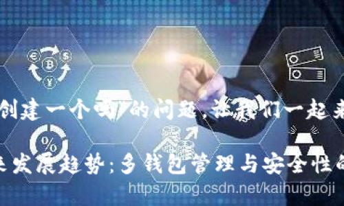 关于“tpwallet只能创建一个吗”的问题，让我们一起来探讨一下这个话题。

### tpwallet未来发展趋势：多钱包管理与安全性的提升