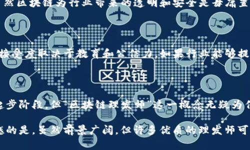 “区块链理发师”这一词汇，融合了“区块链”技术和“理发师”这个职业，乍一看似乎不太相关，但其实在某些特定的场景和语境中，它体现出了一定的意义。以下是对这一概念的详细解读：

### 什么是区块链？

区块链是一种去中心化的分布式账本技术，能够安全地记录交易和数据，而不需要传统的介入方，如银行或政府机构。它的特点包括透明性、不可篡改性和去中心化，这使得区块链在金融、供应链管理、医疗、法律等多个领域有着广泛的应用前景。

### 理发师的角色

理发师是一个非常生活化的职业，负责为客户提供理发和美容服务。在现代社会中，理发师不仅仅是简单的头发修剪者，他们往往会担当心理咨询师、时尚顾问等多重角色，与客户建立起亲密的联系。

### 区块链与理发师的结合

#### 1. 服务透明化

通过区块链技术，理发行业可以实现服务的透明化。例如，消费者可以查询到每位理发师的服务历史、客户评价，并且通过区块链记录来保证这些信息的真实性。这种透明度可以增强客户的信任。

#### 2. 数据隐私保护

在传统的理发行业中，客户的个人信息尤其是在预约和在线支付过程中的数据安全往往令人担忧。而使用区块链技术，可以保障客户的敏感信息不会被不当使用，保护隐私。

#### 3. 结算和奖励体系

区块链还可以用来创建理发师和客户之间的智能合约、奖励机制。例如，客户每次理发后可以获得代币，积累到一定数量后可以换取折扣或免费服务。这种机制可以提升客户的忠诚度，同时为理发师增加额外收入。

#### 4. 行业标准化

由于区块链具有不可篡改的特性，行业标准和服务质量评估可以通过区块链自动执行和保证，这样不仅能为消费者提供更高质量的服务，也推动整个行业的进步。

### 可能出现的问题

1. **区块链技术的普及难度**  
   很多人可能会问：区块链技术是否容易被理发师和普通消费者接受和使用？  
   - 在这一点上，我们必须承认，区块链技术的复杂性对非技术专业人士形成了一个学习门槛。虽然区块链为行业带来的透明和安全是毋庸置疑的，但要想让理发师能够熟练使用这一技术，行业需要花费大量时间和资源来进行培训。

2. **技术的信任问题**  
   另一个问题是：客户是否会信任这种新兴的技术？  
   - 这当然是一个关键的问题。尽管区块链技术具有潜在的透明和安全优势，但客户对于技术的接受度取决于教育和公信力。如果行业能够提供足够的信息，让客户理解和信任这种技术，未来的发展将更为顺利。

### 总结

在未来，随着区块链技术不断成熟，其在理发行业的应用可能会变得越来越普遍。虽然目前仍处于起步阶段，但“区块链理发师”这一概念无疑为传统理发行业带来了新的思路和方向。

真心觉得，当我们站在技术转型的浪潮上，区块链与各行各业的结合会产生无限的可能。我有点遗憾的是，虽然前景广阔，但许多优质的理发师可能并未意识到这一技术所带来的机遇。让我们期待，随着技术的普及，理发行业的未来会更加美好！