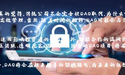 区块链DAO（Decentralized Autonomous Organization，去中心化自治组织）项目是近年来在区块链技术发展背景下出现的一种新型组织形式。DAO通过智能合约和区块链技术实现去中心化的管理和运作，使得组织的运作不再依赖于传统的管理层，而是通过社区成员的共同参与和投票来进行决策。

### 1. DAO的基本概念

#### 什么是DAO？
DAO，顾名思义，即去中心化自治组织，是指一种通过区块链技术实现自治和去中心化管理的组织形式。不同于传统的公司结构，DAO不需要集中化的管理者或董事会，而是依靠智能合约和成员共识来进行管理。

#### DAO的特点
DAO的核心特点包括去中心化、智能合约、自主性和透明性。去中心化意味着没有单一的控制主体；智能合约则是自动执行协议的代码，确保操作的可追溯性和透明性；自主性意味着组织成员可以自由参与决策过程，而透明性则体现在所有操作都是公开可见的。

### 2. DAO的运作机制

#### 智能合约的角色
在DAO中，智能合约是核心组件。它不仅定义了组织的规则，还控制着组织的资金流动和决策机制。所有的决策，如资金的使用、项目的推进，都是通过智能合约来实现的，一旦合约部署，这些规则就无法被随意修改，保证了组织运行的公正性。

#### 社区成员的参与
DAO的一个重要特征是社区成员的参与，成员通常通过持有代币来获取表决权。持有代币的用户可以提出提案并参与投票，最终的决策依赖于多数成员的意见。这种方式增强了组织的民主性，真正实现了去中心化的治理。

### 3. DAO的应用场景

#### 投资和筹款
DAO被广泛应用于投资和募资领域。例如，投资型DAO允许成员共同出资，集体做出投资决策，从而降低个人的风险；而筹款型DAO则能够帮助创业者从DAO社区中获得资金，推进项目的发展。

#### 社区治理
很多区块链项目开始采用DAO的形式来治理社区，例如开发基金、生态系统的维护等。通过DAO，社区成员能够对项目的未来发展方向、资源分配等进行参与和决策，增强了社区的凝聚力。

### 4. DAO的优势与挑战

#### 优势
DAO的优势体现在其去中心化的管理、透明的操作、高度的参与度等方面。首先，去中心化的管理模式提高了决策的公正性；其次，透明的操作机制降低了信任成本；最后，高度的参与性增强了社区成员的归属感和责任感。

#### 挑战
然而，DAO也面临着一些挑战。比如，没有有效的治理机制会导致决策效率低下，容易出现僵局；再比如，智能合约的漏洞可能导致资金的损失，这在历史上已经出现过多次。例如，2016年的“DAO黑客事件”就导致了数千万美元的损失，大大影响了行业的信任。

### 5. DAO的未来发展趋势

#### 合规化与合法化
随着DAO的兴起，如何与传统法律框架结合，成为一个重要课题。未来，可能会看到更多国家开始制定相应的法律法规，以支持DAO的发展，确保其在合法的框架内运作。

#### 更多行业应用
在不同行业，DAO的应用将不断扩展。除了金融投资领域，DAO还可以被应用于艺术、教育、科技研发等更多的领域，推动更广泛的去中心化协作与创新。

### 6. 可能相关的问题

#### 问题一：DAO是否会取代传统公司？
这真是一个值得深思的问题。有些人可能觉得，DAO所带来的去中心化理念将会推进未来经济模式的变革，甚至取代传统公司。然而，我个人真的觉得，传统公司不会完全被DAO取代。为什么呢？首先，传统公司有着成熟的法律框架和管理体系，但DAO则是在不断摸索中前进，其治理结构依然存在很多不确定性。
其次，虽然DAO在透明性和社区参与度上具备优势，但不易操作的决策机制和技术风险也很高，因此短时间内难以完全替代传统企业控制的高效管理。当然，随着时间的推移，DAO可能会与传统企业形成互补关系，推动新的商业模式的形成。

#### 问题二：参与DAO会有哪些风险？
诚然，参与DAO并非没有风险。真心觉得，投资者在参与之前一定要了解相关的风险因素。例如，市场的波动性可能会导致代币价值大幅波动，进而影响投资者的收益；此外，智能合约的漏洞或社区决策失误也可能导致资金损失，让人感到有些遗憾。
因此，参与DAO的用户需要具备一定的技术背景，同时也要随时关注项目的进展和变化，确保自己的决策是合理和安全的。此外，选择一个社区活跃、透明度高、治理机制健全的DAO项目，将有助于降低参与风险。

### 结论
总体来看，DAO作为一种新兴的组织形式，代表着区块链技术的一种创新应用。尽管面临不少挑战，但随着科技的不断进步和社会规范的健全，DAO将会在越来越多的领域腾飞，为未来的组织架构和商业模式带来新的可能性。无论是参与者还是研究者，了解DAO的运作机制、风险和前景，都是在这个数字化时代不可或缺的一部分。