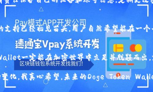   Doge Token Wallet的未来发展与趋势：加密世界中的崭新机遇 / 
 guanjianci Doge, 加密钱包, 未来趋势, 数字货币 /guanjianci 

引言
在过去的几年里，加密货币的热潮如火如荼，尤其是Doge币，因其独特的社区文化与网络效应，成为了一个风头无两的数字资产。伴随着这种趋势，Doge Token Wallet应运而生，成为了众多投资者和用户的选择。未来，我们将深入探讨Doge Token Wallet的发展历程、现状以及可能的未来趋势，揭示出在这个快速变化的数字货币世界中，Doge Token Wallet能够为我们带来怎样的机遇。

Doge Token Wallet的兴起
提到Doge Token Wallet，很多人可能会想到那只憨态可掬的柴犬，它的可爱形象不仅成为了Doge币的标志，也成为了整个加密社区的一种文化象征。Doge币最初是个玩笑，却因社区的推动和社交媒体的传播，逐渐演变成一个有价值的数字资产，而Doge Token Wallet则是这一过程中的基石之一。

在Doge币崛起的背后，是无数个希望通过加密货币实现财富增值的投资者。为了更方便地管理这些资产，Doge Token Wallet应运而生。和其他加密货币钱包相比，Doge Token Wallet的最大特点在于其用户友好性和安全性，不仅可以轻松存储Doge币，还能进行快速交易，实现在市场中敏捷的操作。

Doge Token Wallet的现状
当前，Doge Token Wallet正处于一个快速发展的阶段。随着越来越多的人加入加密货币的投资行列，钱包的使用需求急剧上升。许多主流加密交易所和平台也纷纷开始支持Doge Token Wallet，使得交易更加便捷。

尽管我们看到市场的良好表现，但仍然存在一些挑战。例如，安全问题一直困扰着加密钱包的用户，随着网络攻击手段的不断演进，如何确保用户资产的安全成为了钱包开发者必须面对的重要课题。此外，Doge Token Wallet的技术更新也需要不断跟上市场的步伐，以支持更多功能和更好的用户体验。

未来的发展趋势
展望未来，Doge Token Wallet的发展趋势主要包括以下几个方面：

h41. 增强安全性/h4
在加密货币世界中，安全性是任何数字资产管理工具的重中之重。未来，Doge Token Wallet将可能会采用更先进的加密技术，例如多重签名、硬件钱包的集成等，来加强资产的安全性。这一点与用户的切身利益密切相关，真的让我觉得安全性越高，人们愿意选用的意愿就越强烈。

h42. 便捷的用户体验/h4
随着用户基数的增加，Doge Token Wallet需要不断提升用户体验。未来的趋势可能会是通过人工智能和机器学习来用户界面，使得钱包操作更加直观、友好。我由衷地期待，能够在不需要冗长复杂操作的情况下，轻松完成所有交易。

h43. 多功能性/h4
除了储存和交易Doge币，Doge Token Wallet未来可能会支持更多功能，例如与去中心化金融（DeFi）平台的集成、流动性挖矿、NFT交易等。这种多功能性将进一步提升其市场竞争力，让用户拥有更多选择。

h44. 国际化发展/h4
随着全球加密货币市场的扩展，Doge Token Wallet自然不能局限于某一地区的发展。未来，我们将看到更多地区的支持和语言翻译，真心觉得这是一个非常必要的步骤，让全球用户都能无障碍地使用。通过国际化的发展，Doge Token Wallet将能够吸引更多用户，从而扩大其市场份额。

相关问题解答

h4问题一：Doge Token Wallet的安全性如何保障？/h4
对于每一位使用者来说，资产的安全问题是最为关心的。Doge Token Wallet的开发团队通常会采用最先进的加密技术，如SSL加密和多重身份验证机制等来提升安全性。同时，用户也有责任保护自己的设备和账号信息，定期更改密码，以及采取一些额外的安全措施，例如使用硬件钱包进行大额资产的储存。在这一方面，我认为与其等着钱包开发者提供安全保障，不如我们自己也积极加强安全意识和措施。

h4问题二：Doge Token Wallet未来是否会支持更多的数字货币？/h4
这是一个很有趣的问题，未来的发展是充满未知的。然而，随着加密市场的不断壮大，Doge Token Wallet很可能会扩展其支持的数字资产范围。目前来看，像以太坊、比特币等主流币种的支持已经初见苗头，用户自然希望能在一个平台上管理更多的资产，这无疑会提升钱包的实用性。我有点遗憾的是，虽然Doge Token Wallet当前主要聚焦于Doge币，但如果能够早日兼容更多其他数字货币，必定会吸引更多用户。

结语
Doge Token Wallet的未来发展无疑充满希望。在这条充满机遇与挑战的道路上，我们需要不断思考、不断创新。通过提升安全性、改善用户体验、增强功能和国际化发展，Doge Token Wallet一定能在加密世界中立足并脱颖而出。就像那只憨态可掬的柴犬，无论风云变幻，它始终会陪伴在我们身边，带给我们更多的快乐与惊喜。

总之，Doge Token Wallet不仅是资产管理的工具，更是一个社区的大象。从某种程度上说，它承载了我们对未来的期许。面对数字化新纪元的到来，我们需要更加开放的心态去迎接这场变化。我真心希望，未来的Doge Token Wallet能够成为一场财富革命的引爆点，助力每一位用户在加密世界中找到自己的价值。