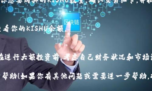 要用TP钱包购买Kishu Inu（KISHU），你需要按照以下步骤进行操作。请确保在购买之前了解相关的风险，并进行必要的研究。下面是详细的步骤指南。

步骤一：下载并安装TP钱包
首先，确保你有一个可以可靠地进行加密货币交易的钱包。TP钱包是一个流行的选择，用户界面友好，功能强大，你可以在App Store或Google Play上下载并安装它。

步骤二：创建或导入钱包
打开TP钱包后，你可以选择创建新钱包或导入现有钱包。如果你是新用户，点击“创建钱包”，并按提示设置密码和备份助记词。

步骤三：购买以太坊或BSC币
Kishu Inu 是一种基于以太坊或币安智能链（BSC）的代币，因此，你需要在钱包中购买以太坊（ETH）或币安币（BNB）。你可以通过TP钱包直接购买，也可以把已购买的ETH或BNB转入你的TP钱包地址。

步骤四：访问去中心化交易所（DEX）
为了购买Kishu Inu，你需要访问一个支持Kishu的去中心化交易所（如Uniswap或PancakeSwap）。在TP钱包中，找到“DApp”或“浏览器”功能，输入相应的DEX网址。

步骤五：进行代币交换
在DEX中，选择你要用来交换的代币（ETH或BNB），然后搜索Kishu Inu。输入你想要购买的KISHU数量，确认交易细节，并批准交易。

步骤六：确认交易
一旦你确认交易，等待几分钟以让网络处理。你可以在TP钱包的“资产”页面查看你的KISHU余额。

注意事项
在进行任何加密货币交易时，务必小心。在选择DEX时确保它是可信的，并且在进行大额投资前，考虑自己财务状况和市场波动情况。

通过上面的步骤，你就能顺利在TP钱包中购买Kishu Inu了。希望这对你有所帮助！如果你有其他问题或需要进一步帮助，欢迎提问！