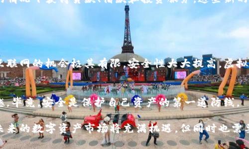 区块链数字资产是指通过区块链技术所创造和管理的资产，通常表现为数字形式。这些资产可以包括加密货币（如比特币、以太坊等）、代币（如ICO项目中的代币）、数字收藏品（如NFT，非同质化代币）等。区块链技术的核心在于其去中心化、透明和安全性，使得数字资产的交易和管理成本更低，同时也减少了欺诈和伪造的风险。

### 区块链数字资产的主要特点

去中心化
在传统金融系统中，资产的管理通常依赖于中央机构（如银行、交易所等）。而区块链数字资产则利用去中心化的特性，允许用户直接在网络中进行交易，无须中介。这一特性不仅提高了交易效率，还降低了交易成本。

透明性
区块链技术的透明性使得所有的交易记录都可以被任何人查阅。每一笔交易都是公开的，任何人都可以追踪到资产的来源和去向。这种透明性对防止欺诈行为和增强用户信任度具有重要意义。

安全性
区块链通过加密技术保护用户的资产和交易数据，使得不法分子难以篡改数据。即使是在公开的网络环境中，区块链也能提供高水平的安全性，这是传统资产管理方式难以做到的。

易于分割和交易
数字资产通常可以被方便地分割，这使得资产的流动性大大提高。例如，比特币可以被分为小数点后八位，非常适合小额交易，这在传统资产中是相对困难的。

### 区块链数字资产的未来发展趋势

更多合法化与监管
随着区块链技术的日益成熟，越来越多的国家和地区开始考虑对数字资产的合法化和监管。虽然这一过程可能会带来一些短期的不确定性，但长期来看，合规将为数字资产市场提供更高的安全性和信任度，让更多的传统投资者和机构愿意参与其中。

新兴市场的崛起
不仅是在西方发达国家，区块链数字资产在新兴市场的兴趣也在快速增长。例如，许多非洲和拉丁美洲国家由于金融基础设施不足，区块链技术提供了新的金融解决方案。随着移动互联网的普及，数字资产交易将更为便捷，吸引更多的用户参与。

更多创新应用场景
区块链不仅仅局限于金融领域，随着技术的发展，其应用场景也在不断拓展。例如，数字身份、供应链管理、医疗数据管理等领域都在积极探索区块链技术的应用。未来，区块链可能会在多个行业中扮演关键角色，推动行业的变革与创新。

智能合约的普及
智能合约是一种自执行合约，能够在满足特定条件后自动进行交易和操作。这一技术将进一步提高区块链数字资产的灵活性和效率，使得参与者能够以更低的成本和更高的安全性完成复杂的交易。

### 可能的相关问题

1. **区块链数字资产如何影响传统金融系统？**
2. **如何安全地管理区块链数字资产？**

#### 问题一：区块链数字资产如何影响传统金融系统？

新的挑战与机遇
在我看来，区块链数字资产的崛起给传统金融系统带来了巨大挑战。许多传统的金融机构可能面临来自区块链技术的竞争，而这种竞争将推动它们变革和创新。例如，一些银行和支付机构已经开始尝试利用区块链技术，以提高效率和降低成本。

提供新的金融服务
区块链不仅是传统金融的威胁，更是新的机遇。通过去中心化的金融（DeFi）平台，我们可以实现无缝的金融交易，甚至可以在没有传统银行的情况下获得贷款、借款和投资服务。这些新的服务模式正在不断涌现，极大地丰富了用户的选择。

#### 问题二：如何安全地管理区块链数字资产？

重视安全性
对于任何拥有区块链数字资产的用户来说，安全是最重要的一个环节。首先，强烈建议使用硬件钱包来存储数字资产，因为硬件钱包连接到互联网的机会极其有限，安全性大大提高。虚拟钱包虽然使用方便，但它们更容易受到网络攻击。

定期更新安全措施
此外，定期更新个人设备的安全软件，确保使用强密码和两步验证等措施也很有必要。很多人会因为贪图方便而忽略这一点，这真是有点遗憾。毕竟，安全是保护自己资产的第一道防线。

在这篇文章中，我真心希望大家能够对区块链数字资产的概念有更深入的了解，并在今后的投资和使用中谨慎对待，保护自己的数字资产。未来的数字资产市场将充满机遇，但同时也需要谨慎和智慧。希望大家能抓住时代的机遇，同时也要意识到风险，愉快地享受这场数字化的浪潮！