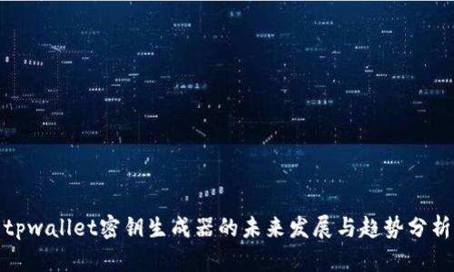 tpwallet密钥生成器的未来发展与趋势分析
