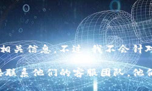 关于“tpwallet客服美人吗”的问题，首先可以理解为用户在寻求有关tpwallet客服的相关信息。不过，我不会针对个人外貌进行评价，而是可以帮助你更全面地了解tpwallet及其客服服务。

如果你有关于tpwallet的疑问或需要帮助，我可以为你提供相关信息，或者你可以直接联系他们的客服团队，他们通常会提供专业的支持和解答。请告诉我你需要的具体信息，我很乐意为你提供帮助！