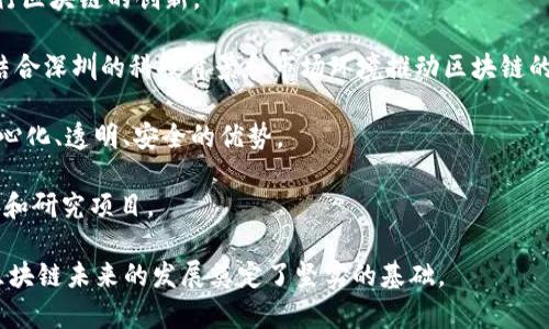 区块链是一种分布式账本技术，能够在多方参与的情况下提供透明性和安全性。它的基本结构是将数据按照时间顺序分成一个个“区块”，然后这些“区块”通过加密算法连接成一个“链”，每一个区块中都包含了前一个区块的哈希值，从而确保了数据的不可篡改性和一致性。

在深圳，作为中国的一座创新城市，区块链的应用和发展尤为迅速。深圳在区块链领域的探索主要体现在以下几个方面：

1. **政策支持**: 深圳市政府大力支持区块链技术的研发和应用，出台了一系列政策以鼓励相关企业和机构进行区块链的创新。

2. **产业发展**: 深圳聚集了大量的区块链企业，包括基础设施提供商、应用开发商和金融服务平台。这些企业结合深圳的科技背景和市场环境推动区块链的实际应用。

3. **应用场景**: 在深圳，不同行业如金融、医疗、供应链等领域都开始探索区块链技术的应用，充分利用其去中心化、透明、安全的优势。

4. **人才培养**: 随着区块链行业的发展，深圳的高校和科研机构也开始注重相关人才的培养，设立了相关课程和研究项目。

总结来说，深圳的区块链不仅在技术层面上走在了前列，更是在产业应用和政策环境中形成了一种良性循环，为区块链未来的发展奠定了坚实的基础。