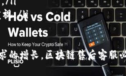 区块链技术在近年来取得了显著的发展，尤其是在金融、供应链、医疗、法务等多个领域。随着区块链应用的普及，售后客服也逐渐成为这个新兴行业中不可或缺的一部分。那么，区块链的售后客服究竟是什么呢？以下是对这一主题的详细介绍。

区块链售后客服的定义与重要性

区块链售后客服指的是在区块链项目实施后，针对用户在使用过程中遇到的问题提供支持和解决方案的服务。其主要目标是确保用户能顺利使用区块链产品与服务，增强用户体验，提高客户满意度。

在传统行业中，售后客服往往负责处理客户投诉、解答疑问、提供技术支持等。而在区块链行业，由于其技术的复杂性和去中心化的特性，售后客服的工作内容可能更加多元化与专业化。

售后客服的重要性在于，区块链项目通常涉及重要的资产和信息。如果用户在使用过程中遇到问题而无法得到及时有效的解决，可能会导致用户流失或损失。因此，良好的售后客服能够帮助企业维持良好的用户关系，从而促进项目的长久发展。

区块链售后客服的主要职能

区块链售后客服的职能可以概括为以下几个方面：

ul
  listrong技术支持：/strong客服需要拥有足够的技术知识来解答用户在使用过程中的疑问，比如如何进行交易、如何保护私钥等。/li
  listrong问题解决：/strong当用户遇到问题时，售后客服需通过排查和分析，快速定位问题并提供解决方案。/li
  listrong用户教育：/strong帮助区块链的基本概念和操作流程，降低他们的使用门槛。/li
  listrong反馈收集：/strong通过与用户的沟通，收集反馈信息，帮助开发团队改善产品与服务。/li
/ul

区块链售后客服面临的挑战

尽管区块链售后客服在提供服务上至关重要，但在实际操作中也面临不少挑战：

ul
  listrong技术复杂性：/strong区块链技术相对复杂，客服人员必须具备扎实的技术背景以应对用户的问题。/li
  listrong用户认知差异：/strong用户的技术水平和对区块链的理解参差不齐，客服需调整沟通方式，以适应不同用户的需求。/li
  listrong去中心化性质：/strong区块链的去中心化特性使得一些问题难以追踪，比如交易确认延迟等，这可能会影响客服的响应速度。/li
/ul

未来区块链售后客服的发展趋势

未来，随着区块链技术的不断演进，售后客服也将迎来新的发展趋势：

ul
  listrong智能化：/strong借助人工智能和机器学习技术，客服系统将能够实现自动化响应，提高工作效率。/li
  listrong多元化渠道：/strong用户能够通过多种渠道获取帮助，包括在线聊天、社交媒体、电话等，提升用户体验。/li
  listrong用户社区：/strong构建用户社区，促进用户间的互动，解答彼此的问题，提升服务的有效性和用户满意度。/li
/ul

相关问题的深入探讨

h41. 区块链售后客服需要具备哪些技能？/h4

这个问题可以说是将售后客服的职能进一步细化的重要环节。作为售后客服，需具备以下几点技能：

ul
  listrong技术能力：/strong需对区块链技术有深入理解，包括数字货币的工作原理、智能合约的使用等。/li
  listrong沟通技巧：/strong能够清晰、简明地将技术信息传递给用户，并耐心解答用户的疑问。/li
  listrong问题解决能力：/strong快速分析问题并提供专业的解决方案，是关键能力之一。/li
  listrong情绪管理：/strong在面对可能的客户不满情绪时，需保持冷静，并通过积极的方式缓解用户的情绪。/li
/ul

h42. 如何提高区块链售后客服的用户体验？/h4

提升用户体验是每个企业都需要重视的环节，尤其是在一个竞争激烈的市场中。以下是一些有效的方法：

ul
  listrong培训：/strong定期对客服人员进行培训，更新他们的技术知识，提升问题处理能力。/li
  listrong反馈机制：/strong建立用户反馈机制，及时收集和分析用户的使用体验，不断改进客服服务。/li
  listrong个性化服务：/strong通过CRM系统了解用户的历史记录，提供个性化的服务，提升用户的满意度。/li
  listrong响应速度：/strong提升响应速度，确保用户问题能够在最短的时间内得到解决，让用户感受到重视。/li
/ul

总的来说，区块链技术的快速发展推进了售后客服的演变，虽然面临诸多挑战，但随着技术的进步与市场需求的增长，区块链售后客服必将迎来更加美好的明天。