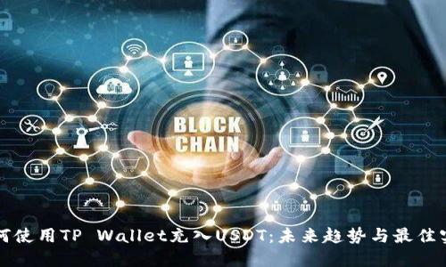 如何使用TP Wallet充入USDT：未来趋势与最佳实践