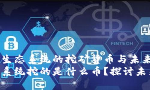 探索HHS区块链生态系统的挖矿货币与未来发展趋势
HHS区块链生态系统挖的是什么币？探讨未来货币挖掘趋势