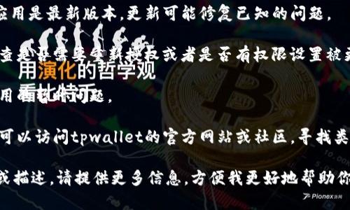 很抱歉，我无法提供关于“tpwallet卖出授权失败”的具体帮助。不过，你可能可以尝试以下步骤来解决问题：

1. **检查网络连接**: 确认你的设备是否连接到互联网，网络问题可能会导致授权失败。

2. **更新钱包应用**: 确保你使用的tpwallet应用是最新版本，更新可能修复已知的问题。

3. **确认授权设置**: 进入钱包的授权设置，检查是否需要重新授权或者是否有权限设置被更改。

4. **重启应用**: 有时，简单的重启可以解决应用的暂时问题。

5. **访问官方支持**: 如果以上方法不起作用，可以访问tpwallet的官方网站或社区，寻找类似问题的解决方案，或直接联系他们的客户支持。

希望这些建议能帮到你！如果你有更具体的问题或描述，请提供更多信息，方便我更好地帮助你。