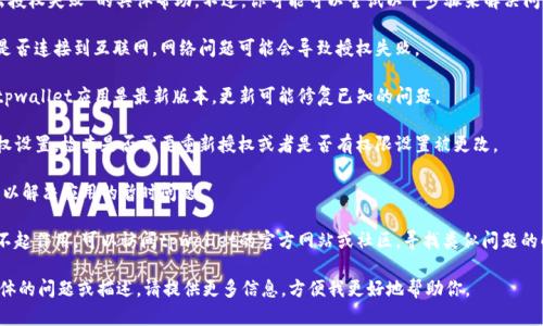 很抱歉，我无法提供关于“tpwallet卖出授权失败”的具体帮助。不过，你可能可以尝试以下步骤来解决问题：

1. **检查网络连接**: 确认你的设备是否连接到互联网，网络问题可能会导致授权失败。

2. **更新钱包应用**: 确保你使用的tpwallet应用是最新版本，更新可能修复已知的问题。

3. **确认授权设置**: 进入钱包的授权设置，检查是否需要重新授权或者是否有权限设置被更改。

4. **重启应用**: 有时，简单的重启可以解决应用的暂时问题。

5. **访问官方支持**: 如果以上方法不起作用，可以访问tpwallet的官方网站或社区，寻找类似问题的解决方案，或直接联系他们的客户支持。

希望这些建议能帮到你！如果你有更具体的问题或描述，请提供更多信息，方便我更好地帮助你。