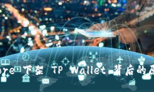 探秘: App Store 下架 TP Wallet 背后的原因与未来趋势