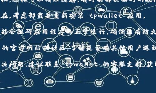 对于“tpwallet警告环境异常怎么办”的问题，您可以尝试以下步骤来解决：

1. **检查网络连接**：确保您的网络连接正常。有时候，网络不稳定会导致环境异常的警告。

2. **更新应用程序**：确保您的 tpwallet 应用程序是最新版本。如果不是，请前往应用商店进行更新。

3. **重启设备**：重启您的手机或计算机，这样可以清理缓存，有时能解决临时的故障。

4. **重新安装应用**：如果问题依然存在，考虑卸载并重新安装 tpwallet 应用。

5. **检查安全设置**：有些安全设置可能会阻碍应用程序的正常运行，确保没有防火墙或安全软件影响 tpwallet 的运行。

6. **查阅官方支持**：访问 tpwallet 的官方网站或社区，了解是否有其他用户遇到类似问题，并查看官方的解决方案。

7. **联系客服**：如果上述步骤无法解决问题，建议联系 tpwallet 的客服支持，获取更专业的帮助。

确保遵循这些步骤，祝您早日解决问题！