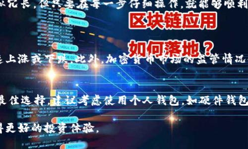 在币安（Binance）交易平台上购买TPWallet（TP）币的过程并不复杂，但确实需要按照一定的步骤进行。下面将详细介绍如何在币安上购买TPWallet币，并提供一些相关的信息，以帮助您更好地理解这一过程。

步骤一：注册并验证您的币安账户
首先，您需要一个币安账户。如果您还没有账户，可以访问币安官方网站进行注册。在注册过程中，请务必提供有效的电子邮件地址，并设置安全的密码。注册后，币安可能会要求您进行身份验证，这通常包括上传身份证明文件和自拍照等步骤。这是为了确保您的账户安全以及遵循相关法规。

步骤二：安全设置您的账户
为了保护您的数字资产，强烈建议您启用双重认证（2FA）。这能为您的账户增加一层额外的安全性，防止未授权的访问。在币安的账户设置中，您可以找到“双重认证”选项，按照说明进行设置即可。

步骤三：存入资金
在购买TPWallet币之前，您需要在币安账户中存入资金。通常可以通过法币（如人民币、美元等）通过银行转账、信用卡或其他加密货币来进行充值。在左侧菜单中选择“钱包”，点击“法币和现货”，然后选择充值。选择您希望使用的币种，然后按照步骤完成充值流程。

步骤四：在币安上找到TPWallet币
一旦您的资金到位，下一步是找到TPWallet币。在币安的页面上，点击“市场”标签，然后在搜索框中输入“TP”或“TPWallet”。这将帮助您快速找到TPWallet的交易对。

步骤五：选择交易对并下单
TPWallet通常以USDT、BTC等其他主流加密货币进行交易。选择您想要交易的交易对后，您会看到一个交易表单。在这个表单中，您可以选择“限价单”或“市价单”。限价单允许您设定购买价格，而市价单则以当前市场价格立即购买。

步骤六：确认并完成购买
输入您想要购买的TPWallet币的数量，并确认交易信息无误后，点击“买入TP”按钮。系统将处理您的订单，购买完成后，TPWallet币会被存入您的币安账户中。

步骤七：存储和管理您的TPWallet币
购买到TPWallet币后，您可以选择将其保留在币安账户中，或者转入个人钱包中以增加安全性。如果您希望更安全地存储您的TPWallet币，可以使用硬件钱包或其他类型的加密货币钱包。

总结购买TPWallet币的关键步骤
总体而言，在币安购买TPWallet币的步骤包括注册并验证账户、存入资金、找到TPWallet币并选择交易对、下单及确认购买。这些过程虽然看似冗长，但只要在每一步仔细操作，就能够顺利完成购买。

可能相关的问题
h4问题一：购买TPWallet币需要注意哪些风险？/h4
真心觉得，投资加密货币并不是没有风险的。市场波动剧烈，TPWallet币的价格也可能会有很大的波动。这意味着在您买入后，价格可能会迅速上涨或下跌。此外，加密货币市场的监管情况也在不断变化，可能影响某些币种的流通性和价值。因此，在决定投资任何加密货币之前，一定要进行充分的研究和评估自己的风险承受能力。

h4问题二：如何安全地存储TPWallet币？/h4
有点遗憾的是，很多投资者并不太注重数字资产的安全存储。TPWallet币可以通过币安等交易平台进行存储，但长时间保留在交易所并不是最佳选择。建议考虑使用个人钱包，如硬件钱包或软件钱包，这能更好地保护您的资产不被黑客攻击。务必保持私钥的安全，不与他人分享。

通过以上步骤和信息，希望您能顺利在币安上购买到TPWallet币。无论您是新手还是老手，保持耐心，做好功课，才能在加密货币的世界里获得更好的投资体验。