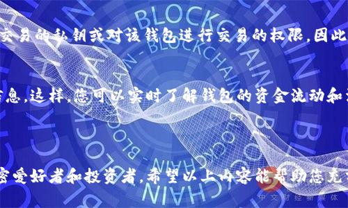 观察钱包（watch wallet）是一个非常有用的工具，尤其是在加密货币领域。它允许用户随机查看钱包中的地址和余额，而无需拥有钱包的私钥。下面是关于如何在TPWallet中设置观察钱包的详细步骤和相关信息。

### 如何在TPWallet中设置观察钱包

步骤一：下载并安装TPWallet
首先，您需要在您的设备上下载TPWallet应用。它可在Android和iOS平台上找到，您可以在应用商店中搜索“TPWallet”以下载最新版本。

步骤二：打开TPWallet，并创建/导入钱包
如果您还没有创建TPWallet账户，可以选择创建新钱包，按照提示完成设置。如果您已有钱包，您可以直接导入它。

步骤三：进入观察钱包设置
在首页上，找到“钱包”选项卡，进入后选择“添加钱包”。在这里，您可以找到“观察钱包”的选项来设置观察钱包。

步骤四：输入钱包地址
系统会提示您输入要观察的钱包地址。确保输入一个有效的地址，以便正确查询该钱包的余额和交易记录。

步骤五：完成设置
输入完地址后，按下“保存”按钮，TPWallet会开始实时监控该地址的动态。您将能够随时查看该钱包中的余额和过往交易。

### 观察钱包的优势

1. 安全性
观察钱包的最大优点是它为您提供了安全的方式来监控其他钱包的活动，而不必担心泄露私人密钥。您可以放心查看，而无需负责该钱包的管理。

2. 方便管理多个地址
如果您有多个钱包想要观察，TPWallet允许您一次性添加多个观察钱包，这样您就能在一个界面上方便地管理所有地址的动态。

3. 了解市场动态
通过观察大型钱包的活动（例如，热门项目的基金钱包或知名投资者的钱包），您可以获得关于市场趋势的重要信息。这种信息可以帮助您的投资决策。

### 常见问题解答

问题一：观察钱包是否可以知道交易的私钥？
真心觉得这是许多新手比较关心的问题。观察钱包本质上是一个只读钱包，用户无法通过观察钱包获得任何交易的私钥或对该钱包进行交易的权限。因此，其安全性得到保证，但是也需注意观察钱包的地址是公开的，任何人都可以监控。

问题二：观察钱包能查看哪些信息？
您可以看到观察钱包中地址的余额、交易记录以及交易状态。每当该地址产生交易时，您可以立即获得更新信息。这样，您可以实时了解钱包的资金流动和活跃程度。

### 结语

现实中，观察钱包成为越来越多用户监控市场的重要工具，能帮助您追踪资金流向、行业动态等，尤其适合加密爱好者和投资者。希望以上内容能帮助您充分利用TPWallet的观察钱包功能, 享受更安全高效的加密货币管理体验。如果您有更多问题，欢迎随时提问！