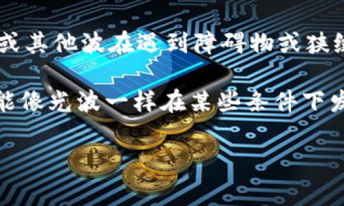 区块链衍射这个说法在现有的区块链文献和术语中并不常见。如果结合“衍射”这个概念，通常是在物理学中用来描述光波或其他波在遇到障碍物或狭缝时发生的偏折现象。

把这个概念应用到区块链领域，可能可以引申出某些意思，比如在区块链技术发展过程中，各种不同的应用、场景和标准可能像光波一样在某些条件下发生偏折，形成新的应用方向或技术路线。这也可以理解为区块链技术在不断适应和演化中，产生各种新的衍生应用和形态。

如果你有具体的上下文或用途，可以提供更多详细信息，以帮助我们更好地理解和解答“区块链衍射”的意思。