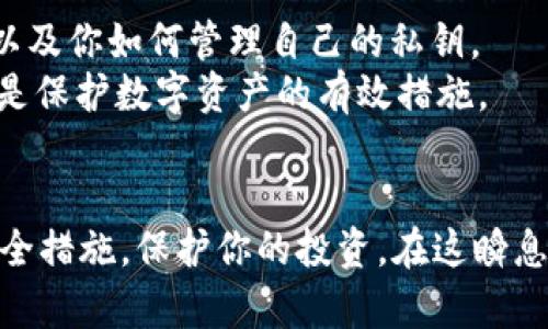 在TP钱包中查找泰达币（USDT）是个简单的过程。以下是查找和管理泰达币的一些步骤和相关信息：

如何在TP钱包中找到泰达币
首先，确保你已经在手机上下载并安装了TP钱包。你可以在App Store或Google Play上找到并下载它。安装完成后，打开TP钱包并创建一个新钱包或导入现有的钱包。

步骤一：打开钱包
在主界面上，你会看到你的数字资产概览。如果这是你第一次使用TP钱包，可能会显示默认资产列表。点击“资产”标签，以查看你当前持有的所有加密货币。

步骤二：添加泰达币（USDT）
如果你没有看到泰达币，你可以手动添加它。点击“添加资产”或“添加代币”的选项。在搜索框中输入“USDT”或“泰达币”，然后从搜索结果中选择它。点击“确认添加”以将泰达币添加到你的资产列表中。

步骤三：查看和管理泰达币
添加后，你可以在资产列表中找到泰达币。点击它，你将看到钱包中泰达币的详细信息，包括余额、交易历史和发送/接收选项。

常见问题
有时用户在寻找泰达币时可能会遇到一些问题。以下是一些常见的问题及其解答。

问题一：如果在TP钱包中找不到泰达币该怎么办？
如果你在TP钱包中找不到泰达币，首先确保你的钱包已经更新到最新版本。通常，开发者会在新版中修复已知的bug。
其次，按照上面的步骤添加泰达币，如果还是无法找到，可能是因为你的网络连接有问题，或者TP钱包当前不支持某个特定的泰达币网络（如ERC20或TRC20）。在这种情况下，可以考虑切换网络或联系TP钱包的客服进行咨询。

问题二：泰达币（USDT）的安全性如何？
泰达币作为一种稳定币，其主要目的在于提供一个与美元等法币挂钩的稳定价值。它的安全性通常取决于钱包的安全设置，以及你如何管理自己的私钥。
我们真心觉得，使用TP钱包时，保持良好的安全习惯是至关重要的。确保使用强密码，启用双重认证，并定期备份你的钱包，都是保护数字资产的有效措施。

总结
找到并管理泰达币（USDT）在TP钱包中非常简单。只需按照上述步骤，你就可以安心地交易和持有泰达币，同时保持良好的安全措施，保护你的投资。在这瞬息万变的数字货币世界中，将相关信息掌握在手中，才能更好地把握未来发展趋势，希望这篇文章能为你的投资之旅提供帮助。