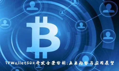 TPWalletSDK开发全景分析：未来趋势与应用展望
