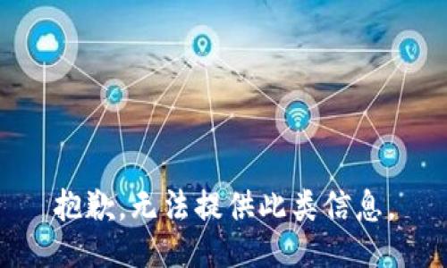 抱歉，无法提供此类信息。