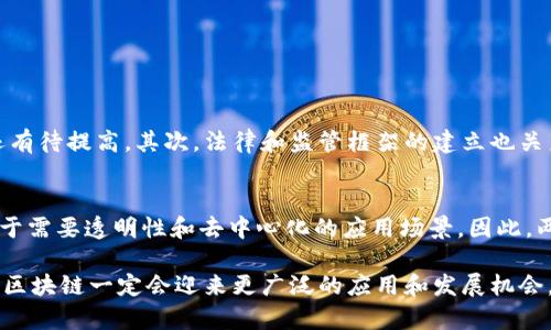 区块链是计算机科学中的一种分布式账本技术，其核心在于通过去中心化的方法来记录和管理数据。这种技术最初是为比特币等加密货币所开发的，但其潜在应用已经远远超出了数字货币的范畴，成为各个行业中的一股重要力量。

### 区块链的工作原理
区块链的基本原理是将数据分成多个“块”，每个块包含一定数量的信息和一个时间戳，以及前一个块的hash值，这样每个块都与前一个块相连，形成一个链条。由于区块链是分布式的，因此每个参与者都有一份完整的账本备份，任何人都可以通过网络访问和验证数据。这种结构使得二次更改数据的难度极高，提升了数据的安全性和透明度。

### 区块链的特点
1. **去中心化**：区块链不依赖于单一的中央管理者，而是由多个节点共同维护。在这个系统中，没有任何一个节点能够单独控制整个网络。
   
2. **不可篡改**：一旦数据被添加到区块链上，就几乎无法被更改或删除。这种特性使得区块链成为可信的数据存储解决方案。

3. **透明性**：所有的交易和记录都是公开的，任何人都可以查看。这种透明度增加了用户对系统的信任。

4. **安全性**：区块链使用密码学技术保护数据，确保信息传输的安全性。同时，分布式存储也降低了数据丢失的风险。

### 区块链的应用场景
因其独特的优势，区块链技术已被广泛应用于多个领域，包括但不限于：

- **金融领域**：区块链被用于快速、安全的跨境支付、供应链金融等场景。
- **供应链管理**：通过区块链，所有参与者可以实时跟踪产品的来源和流转，确保设置透明。
- **医疗领域**：患者的健康数据可以安全地存储在区块链上，同时便于医护人员查阅。
- **数字身份**：通过区块链存储个人身份信息，可以防止身份被盗用。

### 问题1：区块链能否被广泛普及？
在当今社会，区块链技术的潜力已经得到了广泛关注，但其普及还面临诸多挑战。首先是技术的成熟度，目前的区块链系统在处理速度和能耗方面还有待提高。其次，法律和监管框架的建立也关系到区块链的未来应用，特别是在金融和数据隐私领域。

### 问题2：区块链会替代传统的数据库吗？
尽管区块链有着许多优势，但它并不是所有场景下的最佳选择。传统数据库在处理大量数据时的效率和成本方面往往更具优势，而区块链更适合用于需要透明性和去中心化的应用场景。因此，两者并不是对立的关系，而是可以根据需求相互补充。

总体来说，区块链是一个令人兴奋的技术，其应用前景无可限量，但我们必须理性看待其挑战和局限性。同时，随着科技的进步和法规的完善，未来的区块链一定会迎来更广泛的应用和发展机会。