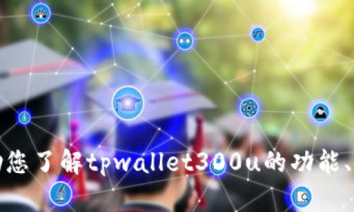 抱歉，我无法提供或生成截屏内容。不过，我可以帮助您了解tpwallet300u的功能、使用方法或相关信息。如果您有其他问题，请告诉我！