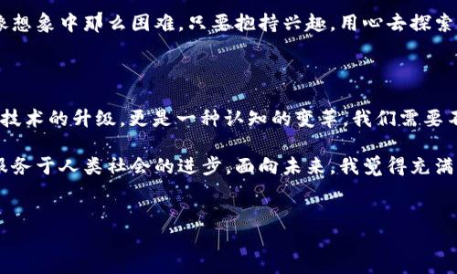 区块链：未来科技的基础设施

区块链作为一种颠覆性技术，正在以不可逆转的趋势影响着我们的生活、经济和社会结构。如果要问“区块链是什么科普产品类型？”我们不妨先从区块链的概念入手，深入探讨它在各行业的应用以及未来的发展趋势。

什么是区块链？

区块链是一种分布式账本技术，它可以以去中心化的方式记录交易数据。每一笔交易都会被封装成一个“区块”，这些区块会按照时间顺序链接成链，因此得名“区块链”。最初，区块链是作为比特币的基础技术而诞生，但如今它的潜在应用已远远超出金融领域。

简单来说，区块链的特点可以归纳为以下几点：
ul
    li去中心化：没有一个中心机构可以控制整个网络，所有参与者都可共同维护网络的安全。/li
    li不可篡改：一旦数据被写入区块链，就无法修改或删除，确保了数据的透明和可信。/li
    li透明性：所有交易信息对所有参与者公开，增强了信任感。/li
    li智能合约：可以自动执行合约条款，减少人为干预，提高效率。/li
/ul

区块链的发展历史

从2008年中本聪提出比特币的概念，到2015年以太坊推出智能合约，区块链技术的发展经历了多个重要阶段。逐渐地，不仅金融机构开始关注这一技术，许多其他行业（如物流、医疗、房地产等）也开始探索其应用可能性。

尤其是在最近几年，区块链的应用已经从单一的数字货币扩展到了供应链管理、身份验证、版权保护等多个领域。我真心觉得，这种广泛的应用前景确实让人感到兴奋！

区块链在各行业的应用

区块链技术的潜力和可能性可以说是无穷无尽。以下是几个主要行业的应用案例：

h4金融行业/h4

金融行业是区块链技术应用最为成熟的领域之一。传统的金融交易需要通过中央银行或其他金融机构进行清算，整个过程往往耗时且费用昂贵。而利用区块链，交易可以在几秒钟内完成，且手续费显著减少。预计未来会有更多的金融服务在区块链上实现，如数字身份认证、去中心化金融（DeFi）等。

h4物流行业/h4

在物流行业，区块链正被用来追踪商品的运输过程，从原材料供应到最终消费者。通过将每一个环节的数据上传至区块链，所有参与者都可以实时了解货物的状态。这种透明性不仅能提高效率，还能降低欺诈的风险，真心觉得这种应用非常值得推广。

h4医疗行业/h4

在医疗行业，区块链可以用来存储患者的医疗记录。每位患者的健康信息都可以被加密并存储在区块链上，只有经授权的医疗人员能够访问。这种方式不仅能保护患者的信息隐私，也能提升信息的共享效率。

h4知识产权保护/h4

区块链在知识产权保护方面的应用也引起了广泛关注。艺术家和创作者可以在区块链上注册他们的作品，从而建立起不可篡改的所有权记录。这种方式为创作者提供了更好的权益保障，有点遗憾的是，目前的法律体系还没有完全适应这种新的保护方式。

区块链的未来趋势

展望未来，区块链的发展趋势值得我们关注。随着技术的不断进步和应用的多样化，区块链有可能改变我们生活的方方面面。

h4更多行业的应用/h4

随着人们对区块链的认识加深，预计未来会有更多的行业尝试将其应用于自身业务中。无论是能源、教育还是公共服务，区块链都具有潜在的应用价值。

h4技术的标准化和成熟化/h4

随着区块链技术的不断发展，专家们预计会出现更多的标准和协议，使得不同平台之间的数据能够更顺畅地流通。这将促进各方合作和信息共享，进一步提升区块链的应用效率。

h4法律与政策的完善/h4

区块链技术的快速发展所带来的法律和伦理问题也亟待解决。未来，我们可能会看到新法律和政策的出台，以适应区块链及其应用的新环境。我有点遗憾，目前的法律环境尚未完全吻合这一新技术的快速进步。

区块链的挑战与机遇

尽管区块链技术有着众多的优势和应用场景，但它也面临不少挑战。

h4技术门槛/h4

对于许多企业而言，如何有效地整合区块链技术仍然是一个难题。不同的区块链平台各自的技术框架和发展方向，可能会导致企业在技术实施上遇到困难。

h4用户认知度/h4

虽然区块链在技术圈内的热度不减，但对普通用户而言，理解区块链的概念及其重要性依旧是一个挑战。因此，科普产品在这方面的作用显得尤为重要，通过多种形式让用户旺盛地了解和学习区块链。

常见问题

h4区块链会取代传统行业吗？/h4

这是一个备受关注的话题。很多人认为区块链会颠覆传统行业，但我真心觉得，取而代之的可能性不大。相反，区块链更可能是传统行业的补充与提升。通过实施区块链技术，传统行业将能更有效地提高透明度和效率，但核心的业务模式仍需与时俱进。

h4学习区块链有多难？/h4

对于很多初学者来说，区块链的知识点可能感觉有些复杂。而实际上，随着在线学习资源和培训课程的丰富，学习区块链不再像想象中那么困难。只要抱持兴趣，用心去探索，你就能逐步掌握这项技术。对于这一点，我感到十分欣慰！

总结

区块链作为新兴技术，面对的机遇与挑战并存。在我们深入探讨“区块链是什么科普产品类型”的过程中，逐步认识到它不仅是技术的升级，更是一种认知的变革。我们需要不断地进行科普与教育，让更多的人了解这项技术的本质与潜力。

随着时间的推移，相信区块链将会在更多领域展现它的价值。而我们的任务，便是推动这一技术的普及与应用，让区块链真正服务于人类社会的进步。面向未来，我觉得充满期待！

区块链, 科普产品, 未来趋势, 应用案例/guanjianci
区块链：未来科技的基础设施