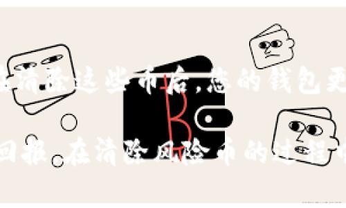 在 TPWallet 上清除风险币，您可以采取以下步骤来管理您的数字资产。但是，请注意风险币有时可能会影响您整个钱包的安全性，务必谨慎操作。

### 如何在 TPWallet 上清除风险币

步骤一：打开 TPWallet 应用
首先，确保您已经在手机上安装了 TPWallet，并且注册并登录了您的账户。如果您是首次使用，请确保您的钱包已经正确设置并安全。

步骤二：查看资产
在 TPWallet 的主界面，找到“资产”或者“钱包”选项，点击进入。这将显示您当前所有的加密货币和代币，包括任何您认为是风险币的资产。

步骤三：识别风险币
在资产列表中，仔细查看每一个币种。风险币通常是指那些市场表现不佳，交易量低或者存在安全隐患的币种。注意它们的市场表现、最后活跃时间和社区支持。如果您发现某个币看起来不太安全或者不再有潜力，您就可以考虑将其清除。

步骤四：出售或交换币种
一旦您识别出风险币，您可以选择将其出售或进行交换。点击相应的币种，选择“出售”或“交换”，根据TPWallet提供的选项进行操作。这通常涉及到与其他主流货币（如USDT、ETH等）的交易。

步骤五：转移或提取余额
如果您不愿意出售风险币，可以考虑将其转移到其他支持更高安全性的钱包中，或者如果有提取选项直接提取至法币。请注意，频繁的交易可能会导致手续费，务必计算交易成本。

步骤六：定期审查
最后，建议您定期审查自己钱包中的所有资产，尤其是在市场波动明显的情况下。风险币的表现可能会迅速变化，有时及时的操作能够避免更大的损失。

### 预防风险币的方法
加密货币的选择标准
在未来的投资中，选择加密货币时需具备一定的标准。您可以关注项目的开发团队、社区支持、代币经济学及项目的实用性等指标，以降低遇到风险币的可能性。

学习与跟踪市场动态
持有风险币，往往与你对市场的了解程度成正比。继续学习并跟踪专业的市场分析，可以帮助您及时做出调整，避免在一个糟糕的项目上消耗过多的时间和资金。

### 常见问题解答

问题一：TPWallet是否有批量清除风险币的功能？
有点遗憾，目前的 TPWallet 并没有提供批量清除风险币的功能。为了确保安全性，用户通常需要逐个操作来管理资产。建议在执行这样的操作时谨慎，确保没有资金损失。

问题二：清除风险币后会影响我的钱包安全吗？
清除风险币实际上是提升您数字资产整体安全性的一个重要步骤。风险币常常是交易者的目标，尤其是那种市值低、缺乏支持的币。在清除这些币后，您的钱包更有可能保持安全，且有更高的流动性。此外，清除风险币可以帮助您更专注于那些具有长期增长潜力的资产。这让人感到轻松和安心。

总之，管理您的 TPWallet 资产时，审慎操作非常重要。保持对市场的敏感度和对每个币种的了解，将能帮助您避免损失并提升投资回报。在清除风险币的过程中，不妨多与其他投资者交流，分享经验，互相鼓励，共同成长。