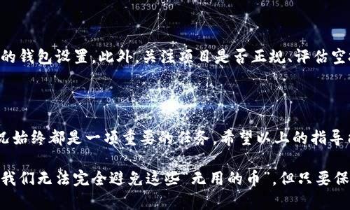 看起来你遇到了关于tpwallet的一些问题。下面是关于你的问题的相关内容和解决方案。

tpwallet突然多了几个无用的币的原因

有时在加密货币钱包中发现一些“无用的币”，通常是因为以下几个原因：

1. strong空投（Airdrop）：/strong 有些项目在推广过程中会进行空投，给所有钱包地址分发其代币，以增加曝光度和用户参与度。如果你的tpwallet地址在某个空投的名单上，你可能会收到一些新代币。

2. strong合并（Token Swap）：/strong 当项目更新或重组时，可能会进行代币合并或替换。如果之前持有的代币被新代币替换，旧的代币可能会留存在你的钱包中，变得无用。

3. strong恶意代币： /strong某些代币可能是恶意项目，这意味着它们没有任何实际价值。它们可能被创建来吸引投资者或者用于诈骗。

如何处理这些无用的币

发现钱包中有无用代币时，处理的方法多种多样：

1. strong忽略它们：/strong 如果你确认这些代币确实无用，而且余额也不大，可以选择完全忽略它们。

2. strong出售或交易：/strong 对于一些代币，尽管它们没有价值，但在某些交易所上可能仍然可以进行交易。如果你能找到愿意接受的交易对，可以考虑出售。

3. strong删除或隐藏：/strong 有些钱包允许用户隐藏不想看到的代币，这样就不会影响你的钱包界面和交易体验。

4. strong关注新项目：/strong 有些无用代币可能在未来会有新的价值，所以保持关注相关项目或社区动态！

如何确保自己的tpwallet安全

在加密货币投资中，安全总是优先考虑的问题。以下是保持tpwallet安全的一些小贴士：

1. strong使用强密码： /strong确保你的钱包使用的是强且唯一的密码，避免使用容易被猜到的密码。

2. strong启用两步验证： /strong许多钱包平台都支持双重身份验证，为了增加安全性，强烈建议启用。

3. strong定期检查钱包活动： /strong定期检查自己的钱包活动，确保没有未经授权的交易。

4. strong注意钓鱼网站： /strong确保你访问的是钱包的官方网站，避免在不明链接和网站上输入钱包信息。

可能的问题

1. strong我该如何判断这些代币是否有价值？/strong

一个好的开始是调查和了解相关代币的白皮书、团队和社区。一些代币在市场上的交易量可能比较小，但其背后有潜力的项目，可能未来会升值。

有时候，通过各种社区（如Reddit、Telegram等）讨论，也能了解到其他投资者对该代币的看法。这种社群反馈能让你更全面地判断代币的价值。

2. strong如果我不想接收空投，有什么办法可以避免吗？/strong

其实，这个问题可以通过设置钱包的接收选项来解决。很多现代钱包都有针对空投的接收设置。始终确保你了解你的钱包设置。此外，关注项目是否正规、评估空投项目的可信度也能够降低接收无用币的可能性。

结语

无论你是加密货币的新手，还是已经在这条道路上行走一段时间的老手，了解你自己的tpwallet以及它的活动情况始终都是一项重要的任务。希望以上的指导能够帮助你更好地管理你的资产。同时，保持信息的更新和对行业趋势的关注，也能够帮助你做出更好的投资决策。

加密货币世界的变化迅速，真心希望你能在这片虚拟的海洋中找到属于你自己的财富之道。有点遗憾的是，有时候我们无法完全避免这些“无用的币”，但只要保持警觉，妥善处理，还是能够从中获得有用的经验。继续关注这个领域的最新动态吧！